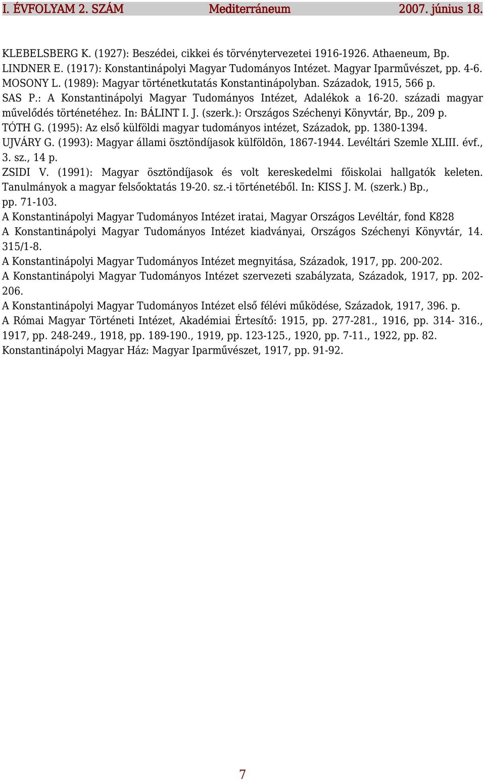 századi magyar művelődés történetéhez. In: BÁLINT I. J. (szerk.): Országos Széchenyi Könyvtár, Bp., 209 p. TÓTH G. (1995): Az első külföldi magyar tudományos intézet, Századok, pp. 1380-1394.