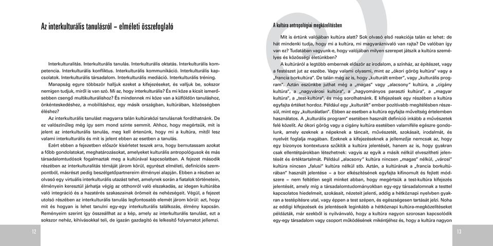 Manapság egyre többször halljuk ezeket a kifejezéseket, és valljuk be, sokszor nemigen tudjuk, mirõl is van szó. Mi az, hogy interkulturális?