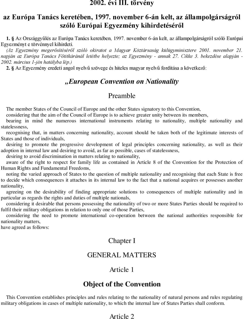 napján az Európa Tanács Főtitkáránál letétbe helyezte; az Egyezmény - annak 27. Cikke 3. bekezdése alapján - 2002. március 1-jén hatályba lép.) 2.