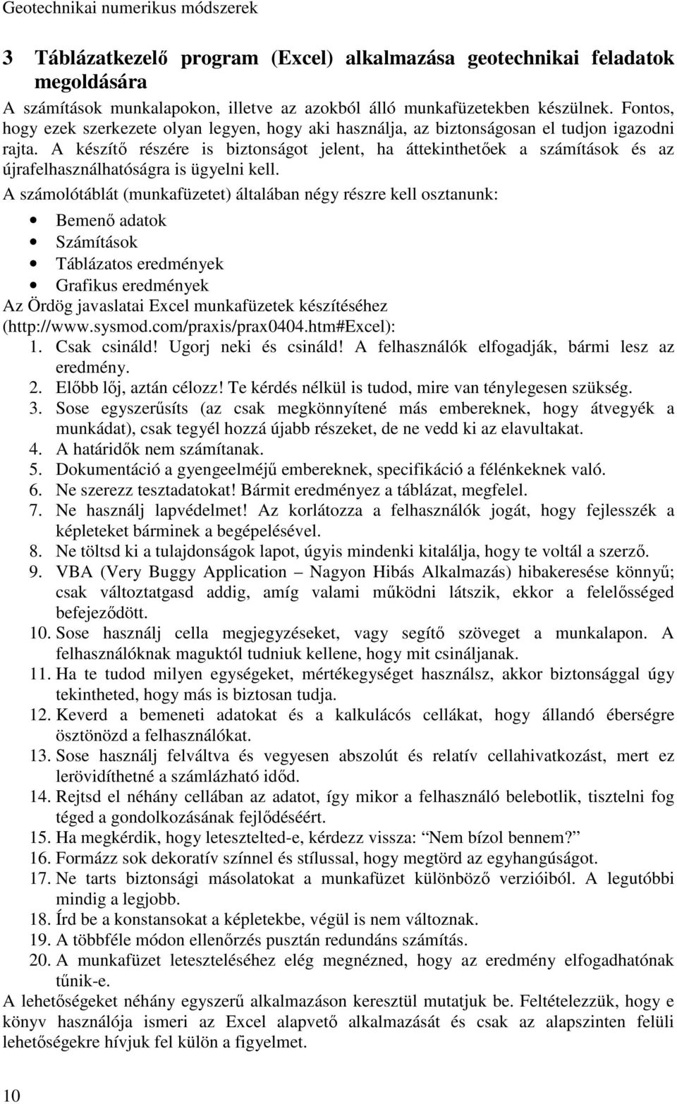 A készítő részére is biztonságot jelent, ha áttekinthetőek a számítások és az újrafelhasználhatóságra is ügyelni kell.