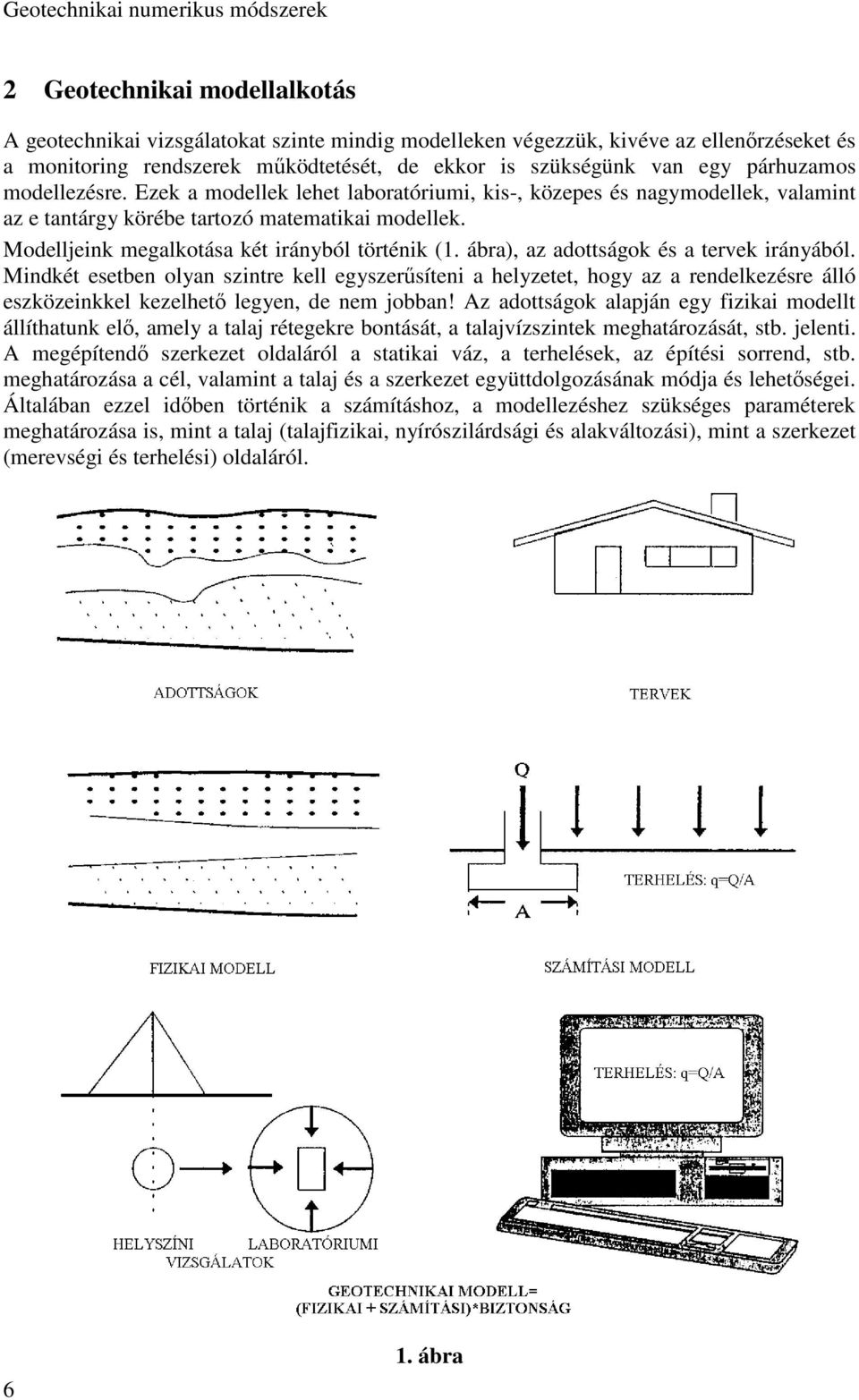 Modelljeink megalkotása két irányból történik (1. ábra), az adottságok és a tervek irányából.