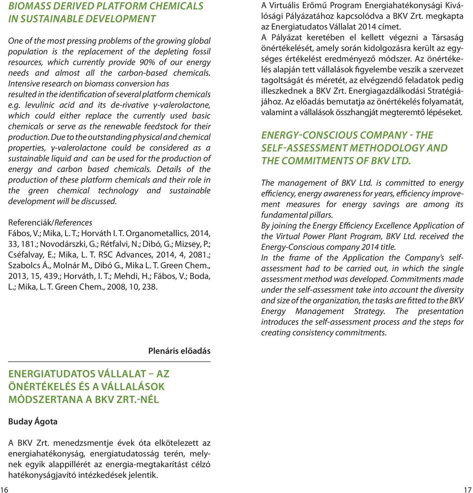 Due to the outstanding physical and chemical properties, γ-valerolactone could be considered as a sustainable liquid and can be used for the production of energy and carbon based chemicals.