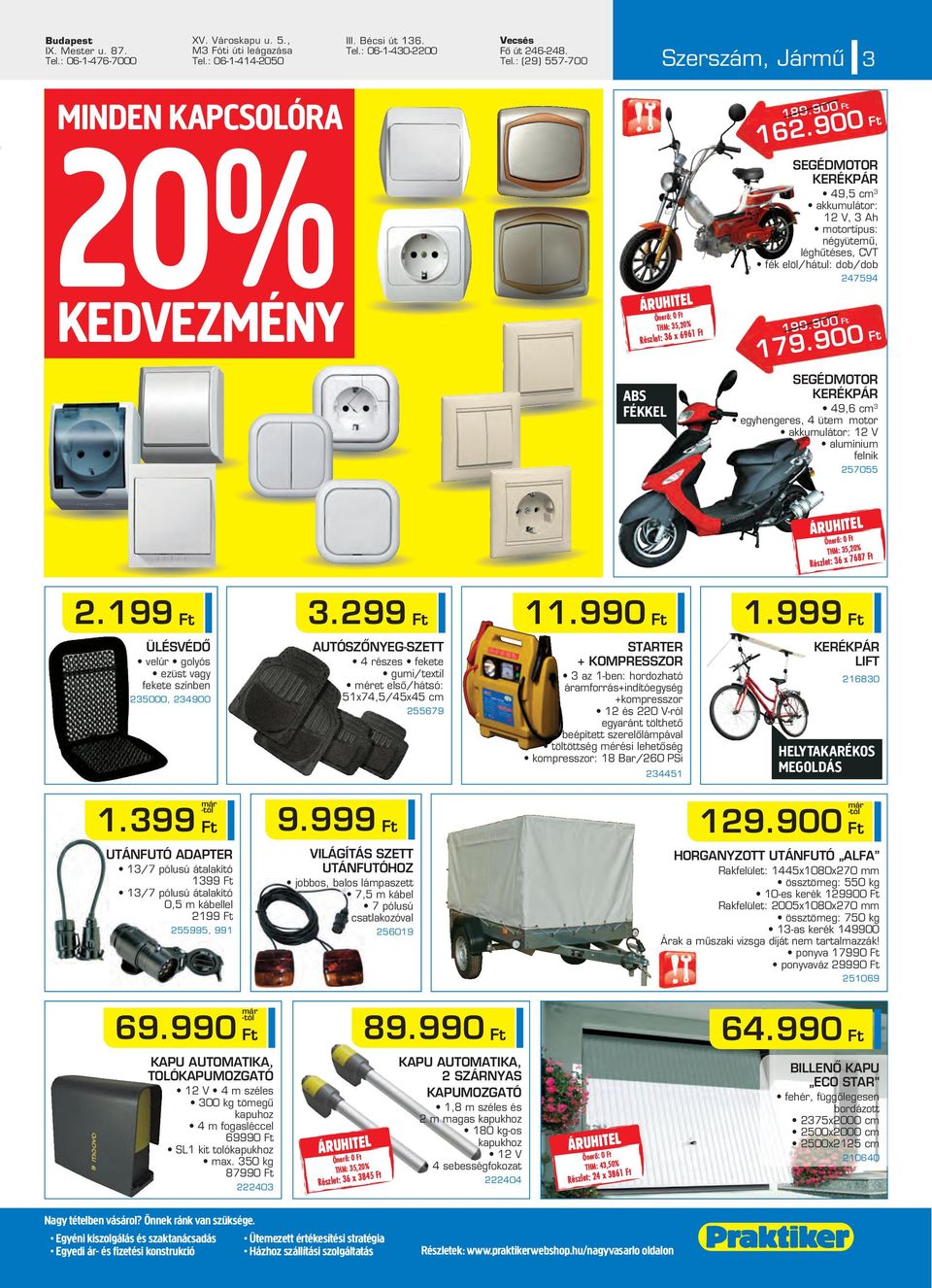 900 SEGÉDMOTOR KERÉKPÁR 49,6 c 3 egyhengeres, 4 üte otor akkuulátor: 12 V aluíniu felnik 257055 THM: 35,20% Részlet: 36 x 7687 2.199 3.299 11.990 1.