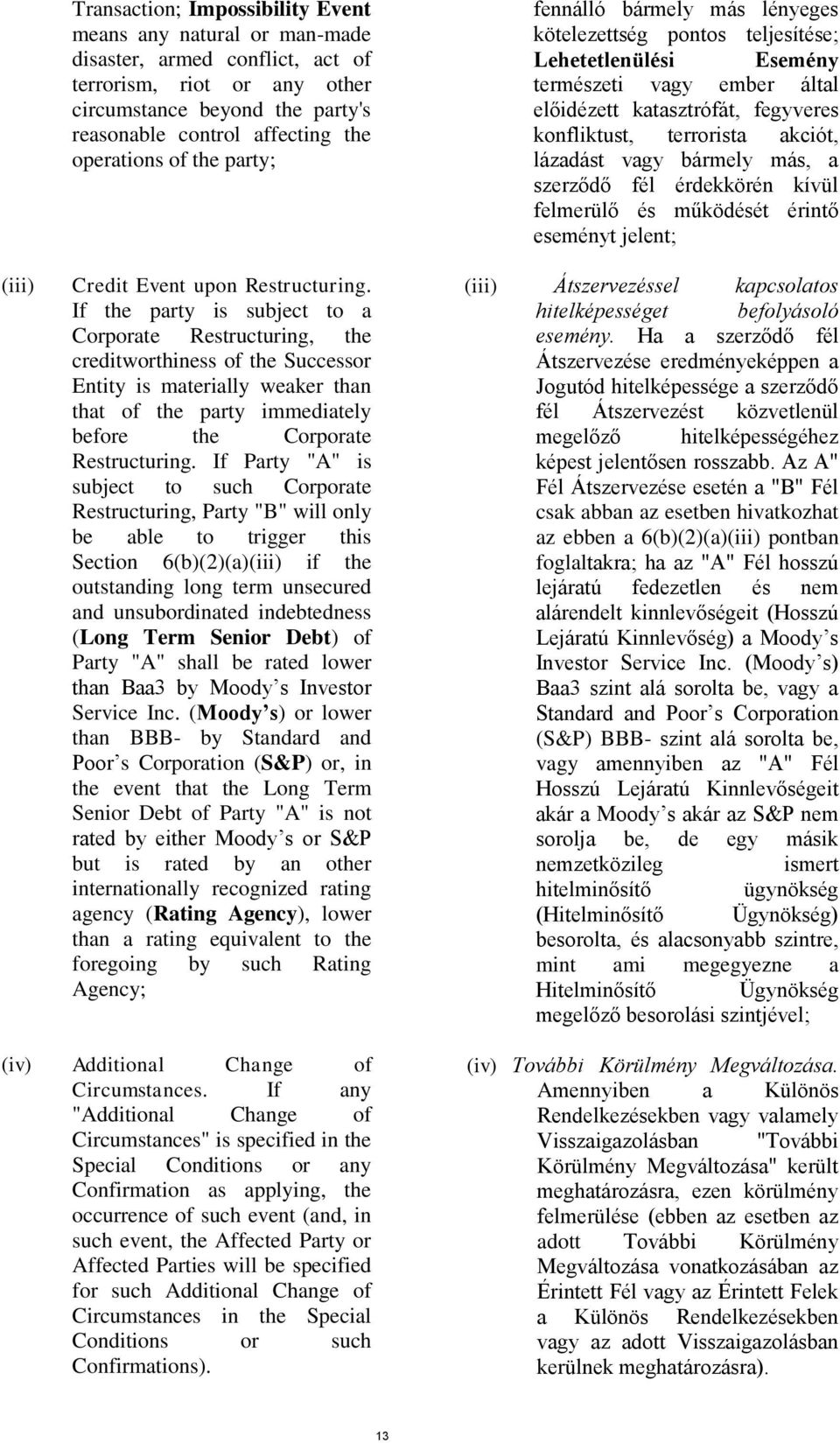 If the party is subject to a Corporate Restructuring, the creditworthiness of the Successor Entity is materially weaker than that of the party immediately before the Corporate Restructuring.