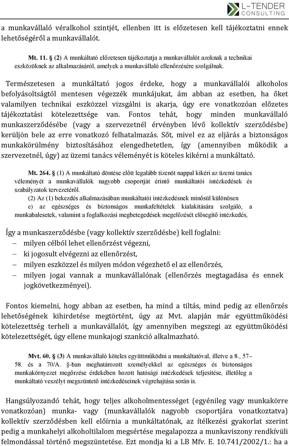 Természetesen a munkáltató jogos érdeke, hogy a munkavállalói alkoholos befolyásoltságtól mentesen végezzék munkájukat, ám abban az esetben, ha őket valamilyen technikai eszközzel vizsgálni is