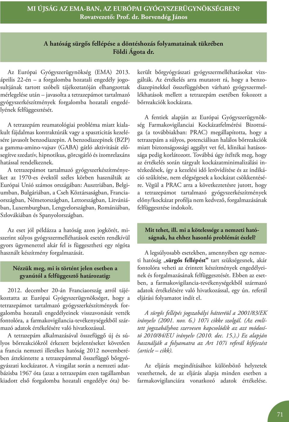 április 22-én a forgalomba hozatali engedély jogosultjának tartott szóbeli tájékoztatóján elhangzottak mérlegelése után javasolta a tetrazepámot tartalmazó gyógyszerkészítmények forgalomba hozatali