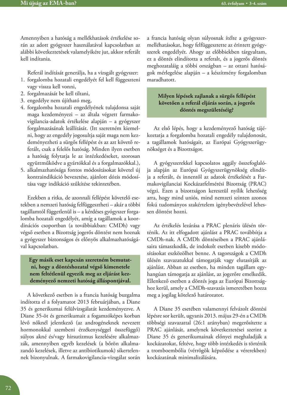 Referál indítását generálja, ha a vizsgált gyógyszer: 1. forgalomba hozatali engedélyét fel kell függeszteni vagy vissza kell vonni, 2. forgalmazását be kell tiltani, 3. engedélye nem újítható meg, 4.