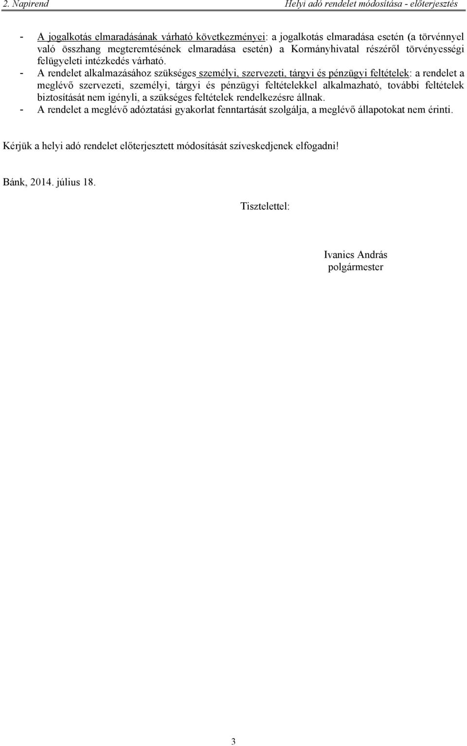 - A rendelet alkalmazásához szükséges személyi, szervezeti, tárgyi és pénzügyi feltételek: a rendelet a meglévő szervezeti, személyi, tárgyi és pénzügyi feltételekkel alkalmazható,