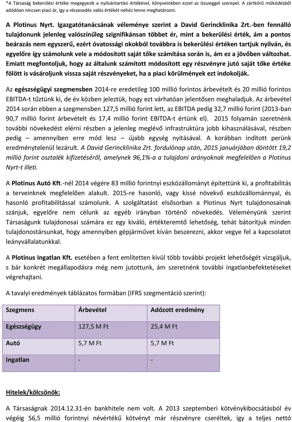 -ben fennálló tulajdonunk jelenleg valószínűleg szignifikánsan többet ér, mint a bekerülési érték, ám a pontos beárazás nem egyszerű, ezért óvatossági okokból továbbra is bekerülési értéken tartjuk