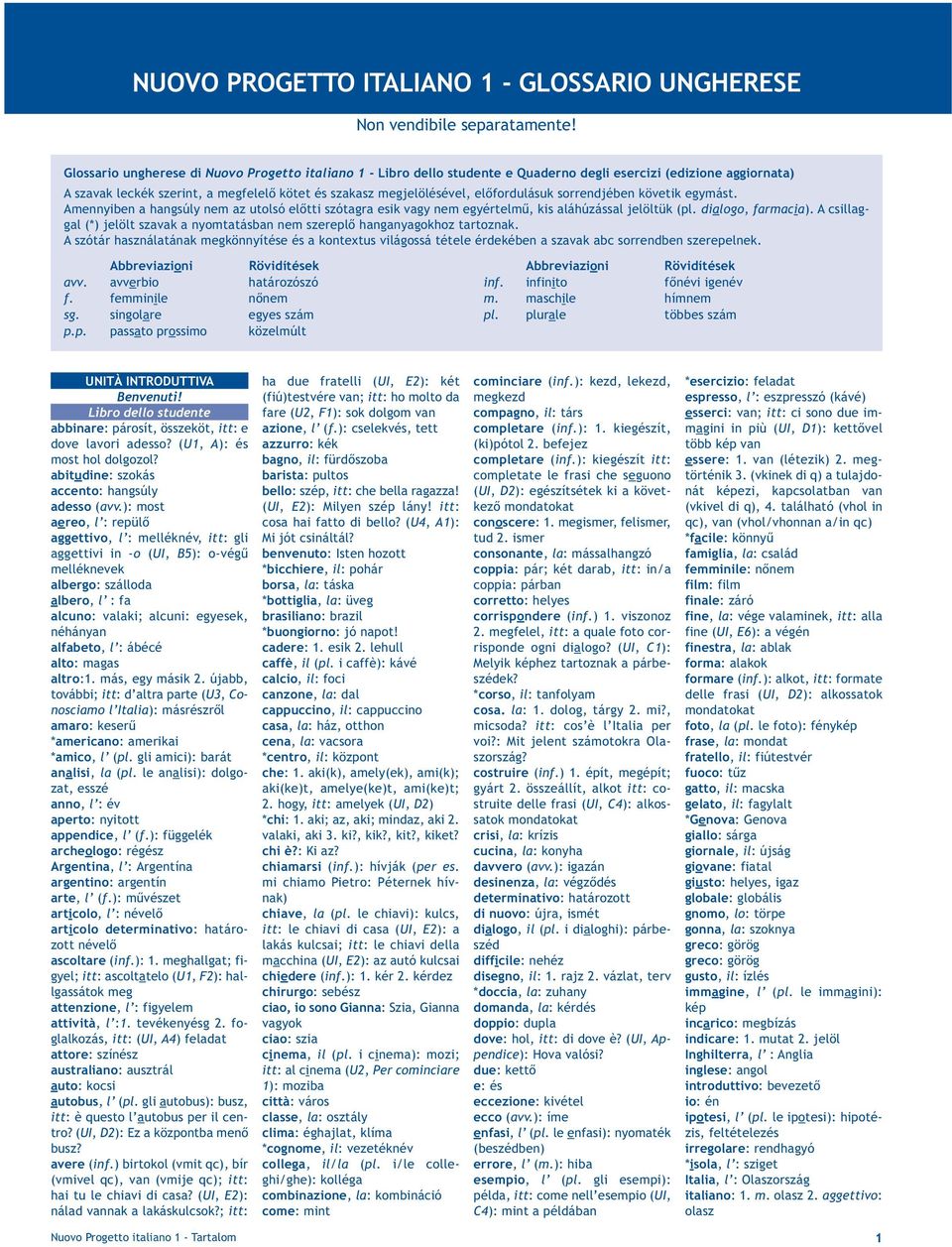 Amennyiben a hangsúly nem az utolsó előtti szótagra esik vagy nem egyértelmű, kis aláhúzással jelöltük (pl. dialogo, farmacia).