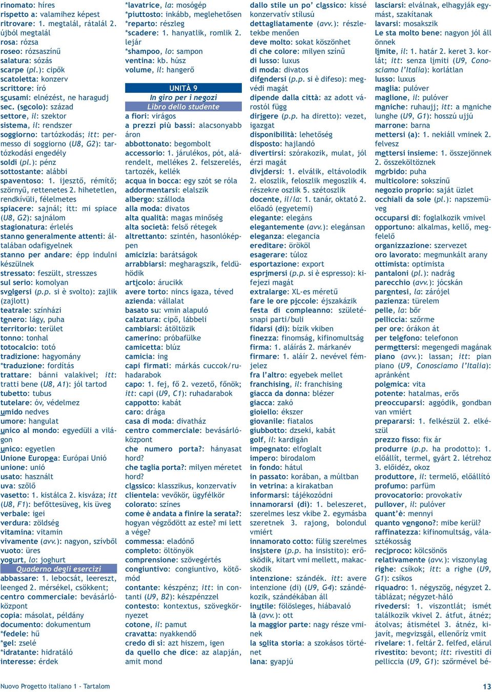 (secolo): század settore, il: szektor sistema, il: rendszer soggiorno: tartózkodás; itt: permesso di soggiorno (U8, G2): tartózkodási engedély soldi (pl.): pénz sottostante: alábbi spaventoso: 1.