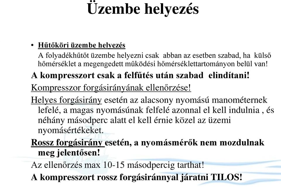 Helyes forgásirány esetén az alacsony nyomású manométernek lefelé, a magas nyomásúnak felfelé azonnal el kell indulnia, és néhány másodperc alatt el kell