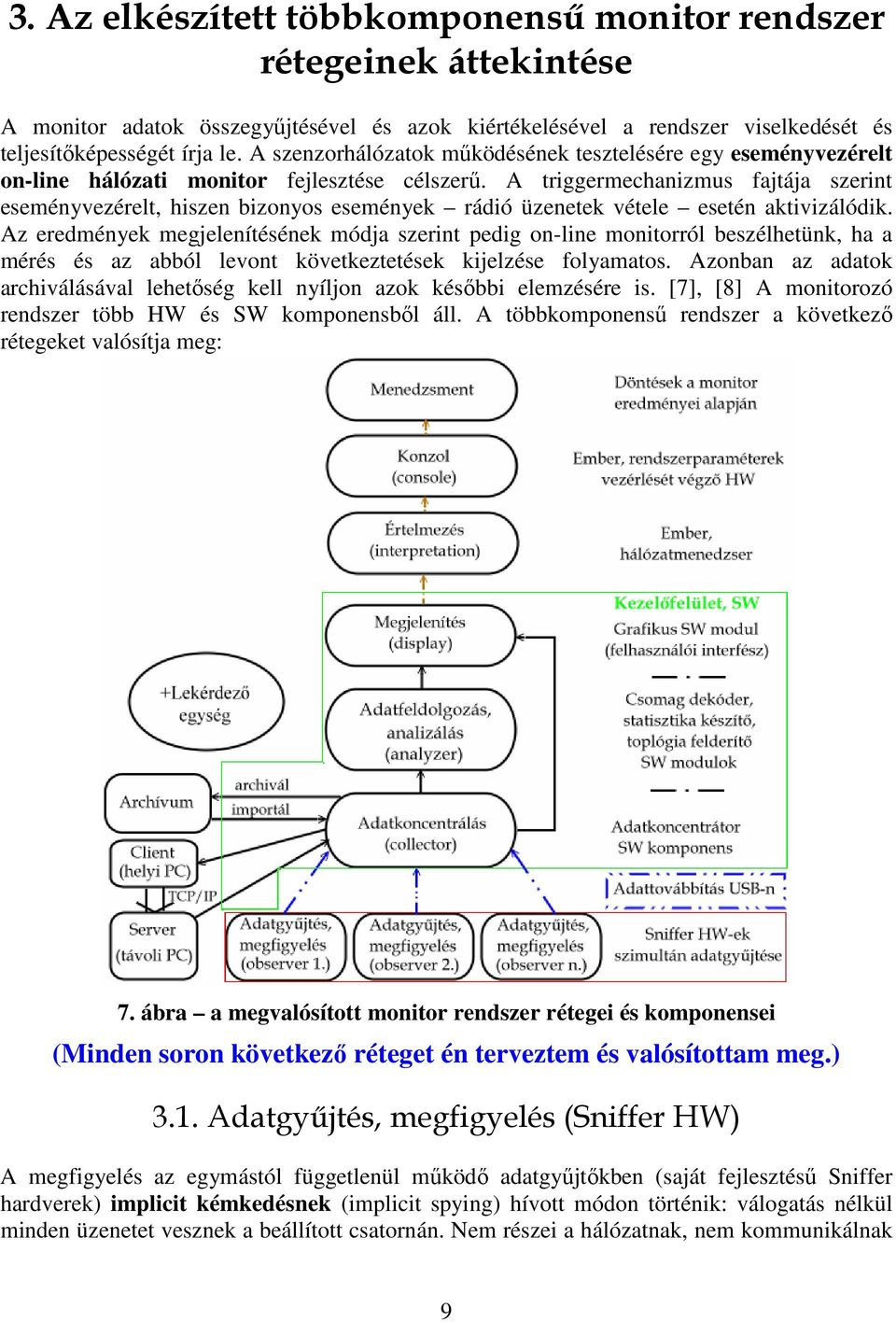 A triggermechanizmus fajtája szerint eseményvezérelt, hiszen bizonyos események rádió üzenetek vétele esetén aktivizálódik.