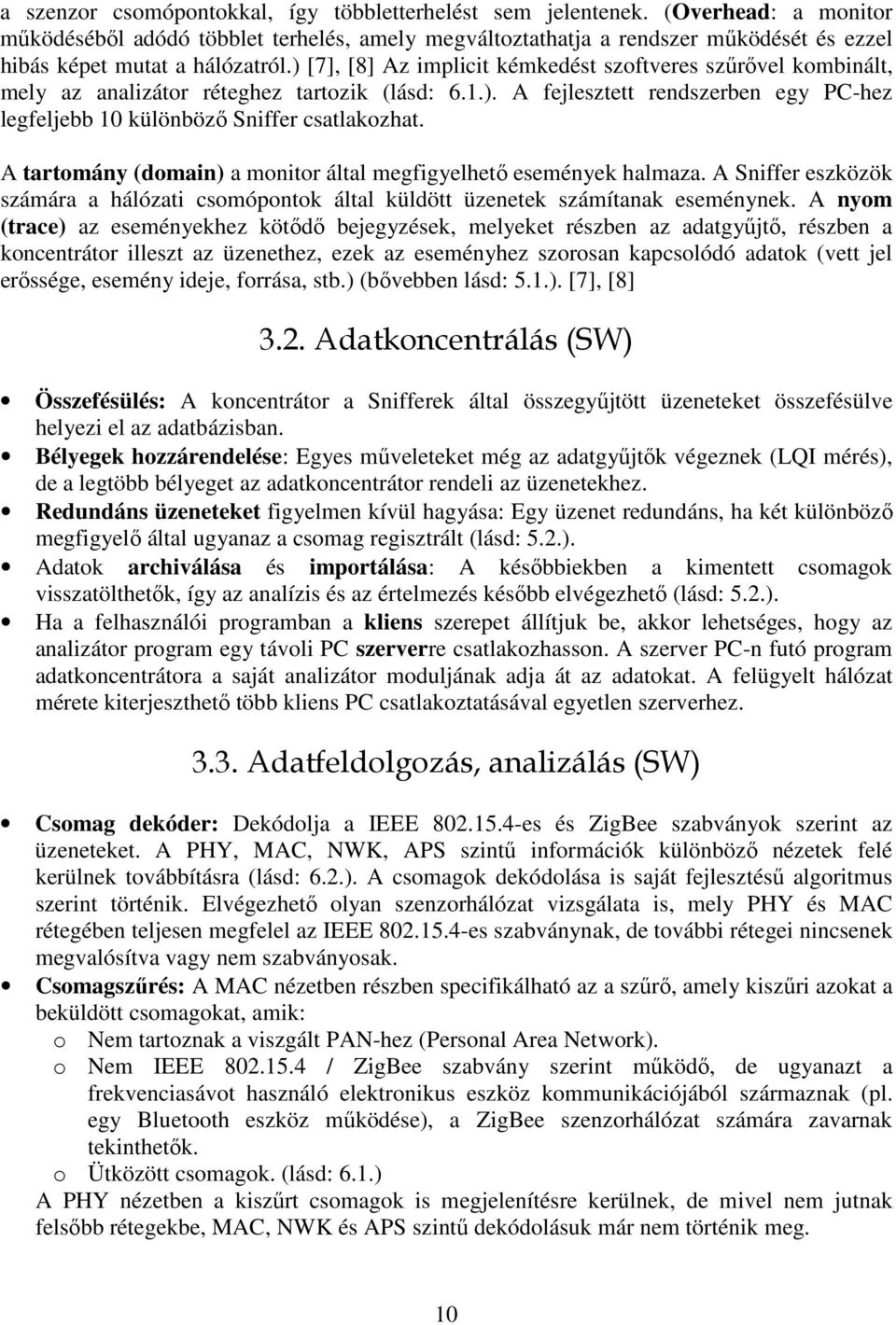 ) [7], [8] Az implicit kémkedést szoftveres szőrıvel kombinált, mely az analizátor réteghez tartozik (lásd: 6.1.). A fejlesztett rendszerben egy PC-hez legfeljebb 10 különbözı Sniffer csatlakozhat.