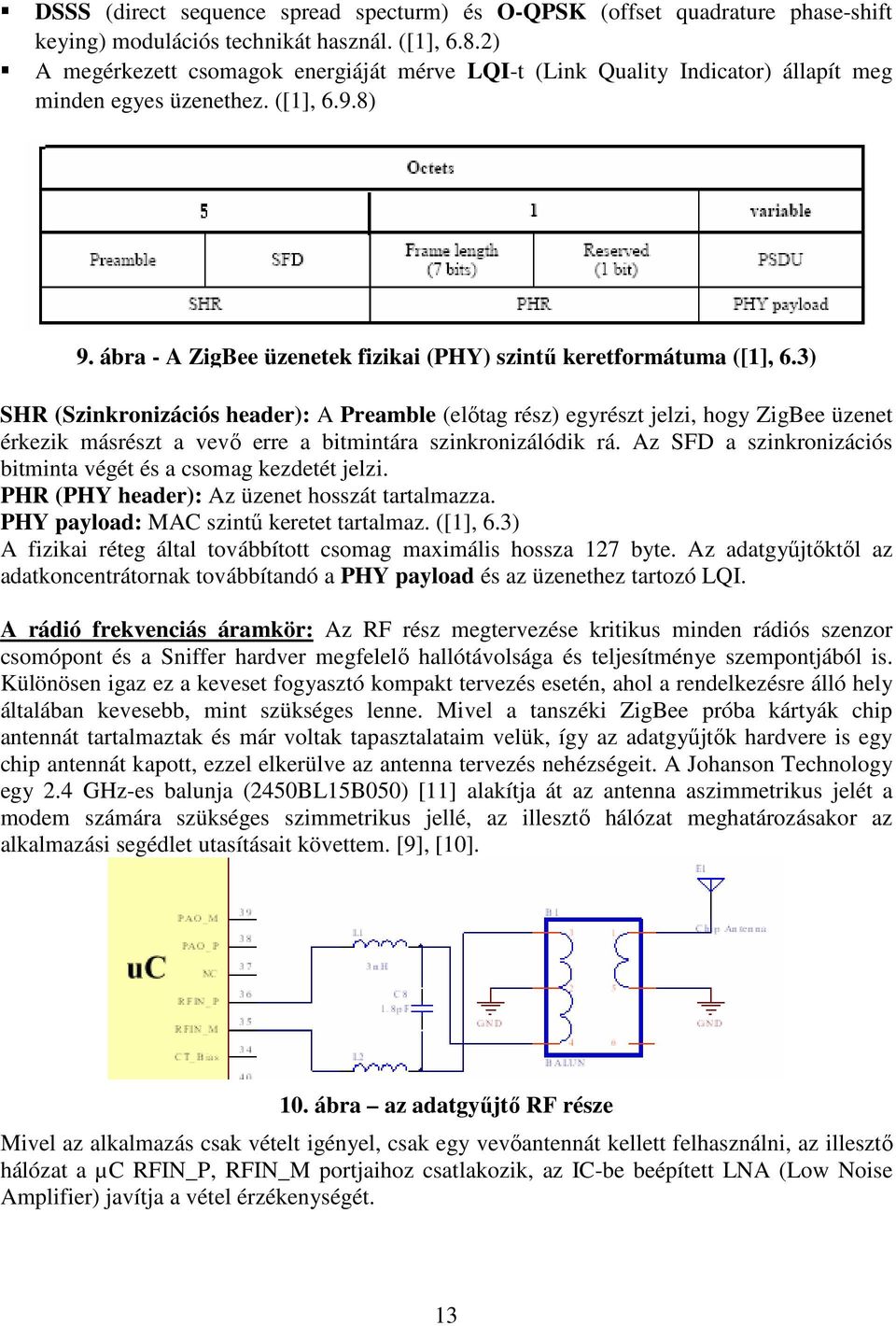 3) SHR (Szinkronizációs header): A Preamble (elıtag rész) egyrészt jelzi, hogy ZigBee üzenet érkezik másrészt a vevı erre a bitmintára szinkronizálódik rá.