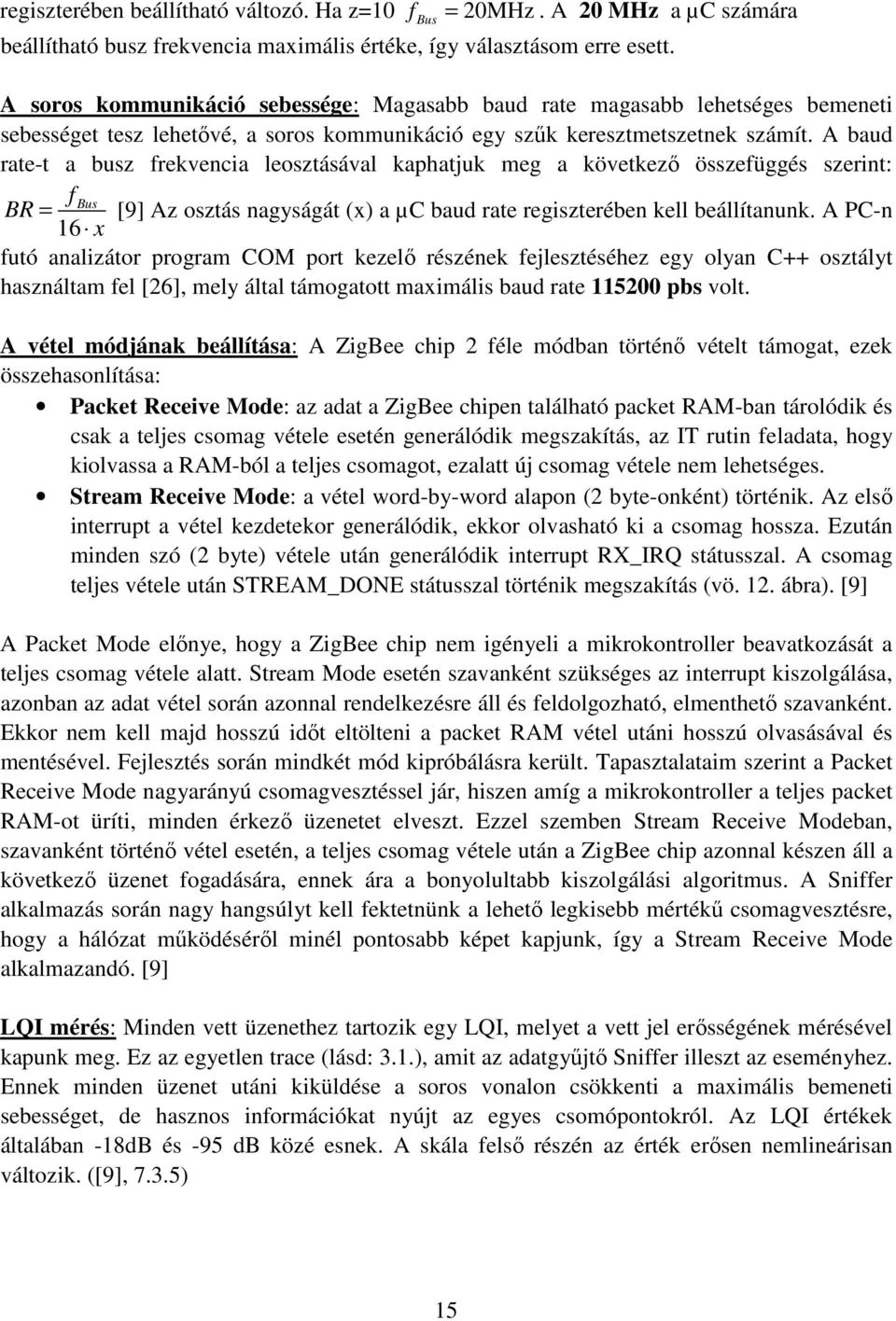 A baud rate-t a busz frekvencia leosztásával kaphatjuk meg a következı összefüggés szerint: f Bus BR = [9] Az osztás nagyságát (x) a µc baud rate regiszterében kell beállítanunk.