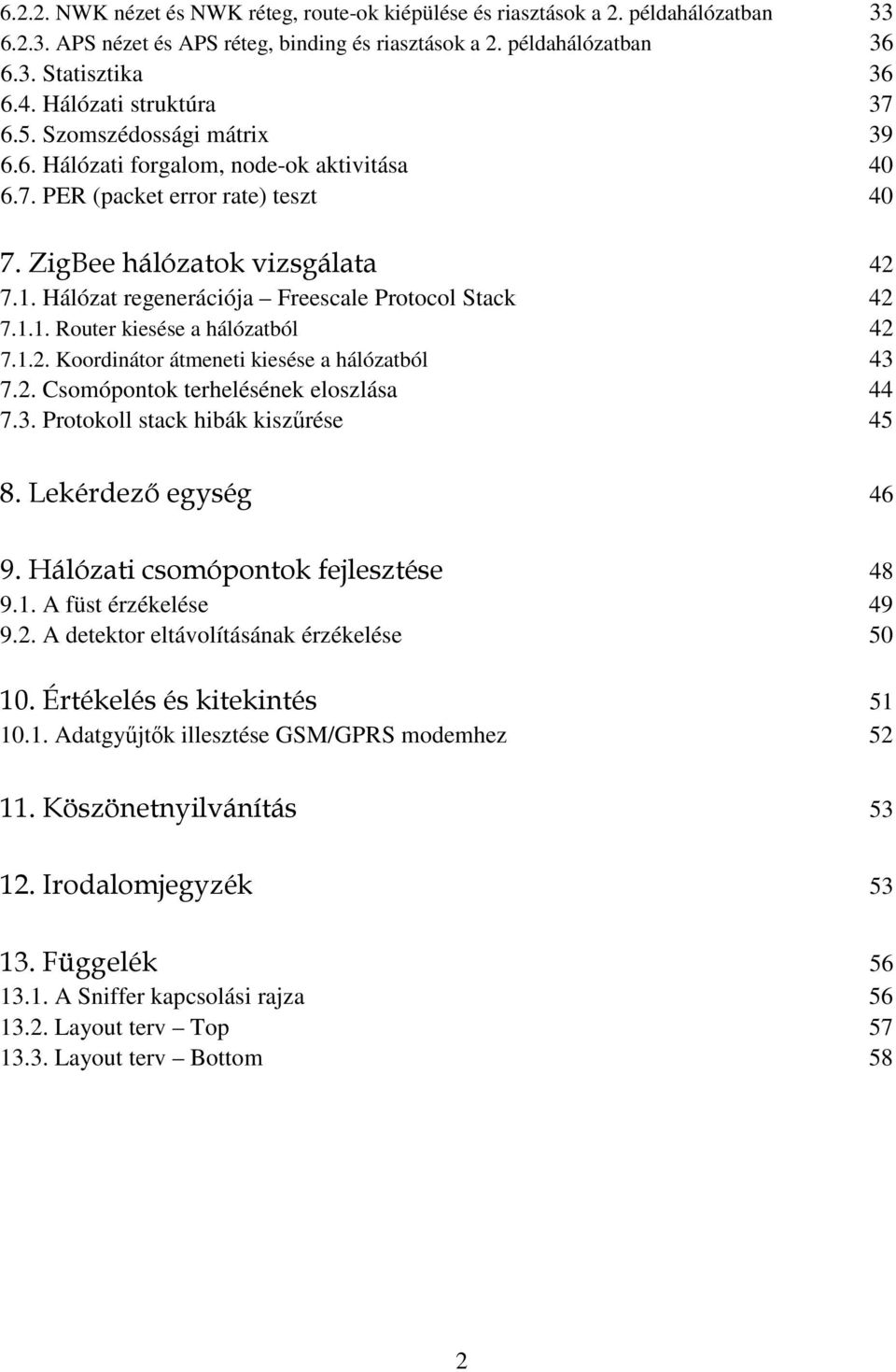 Hálózat regenerációja Freescale Protocol Stack 42 7.1.1. Router kiesése a hálózatból 42 7.1.2. Koordinátor átmeneti kiesése a hálózatból 43 7.2. Csomópontok terhelésének eloszlása 44 7.3. Protokoll stack hibák kiszőrése 45 8.