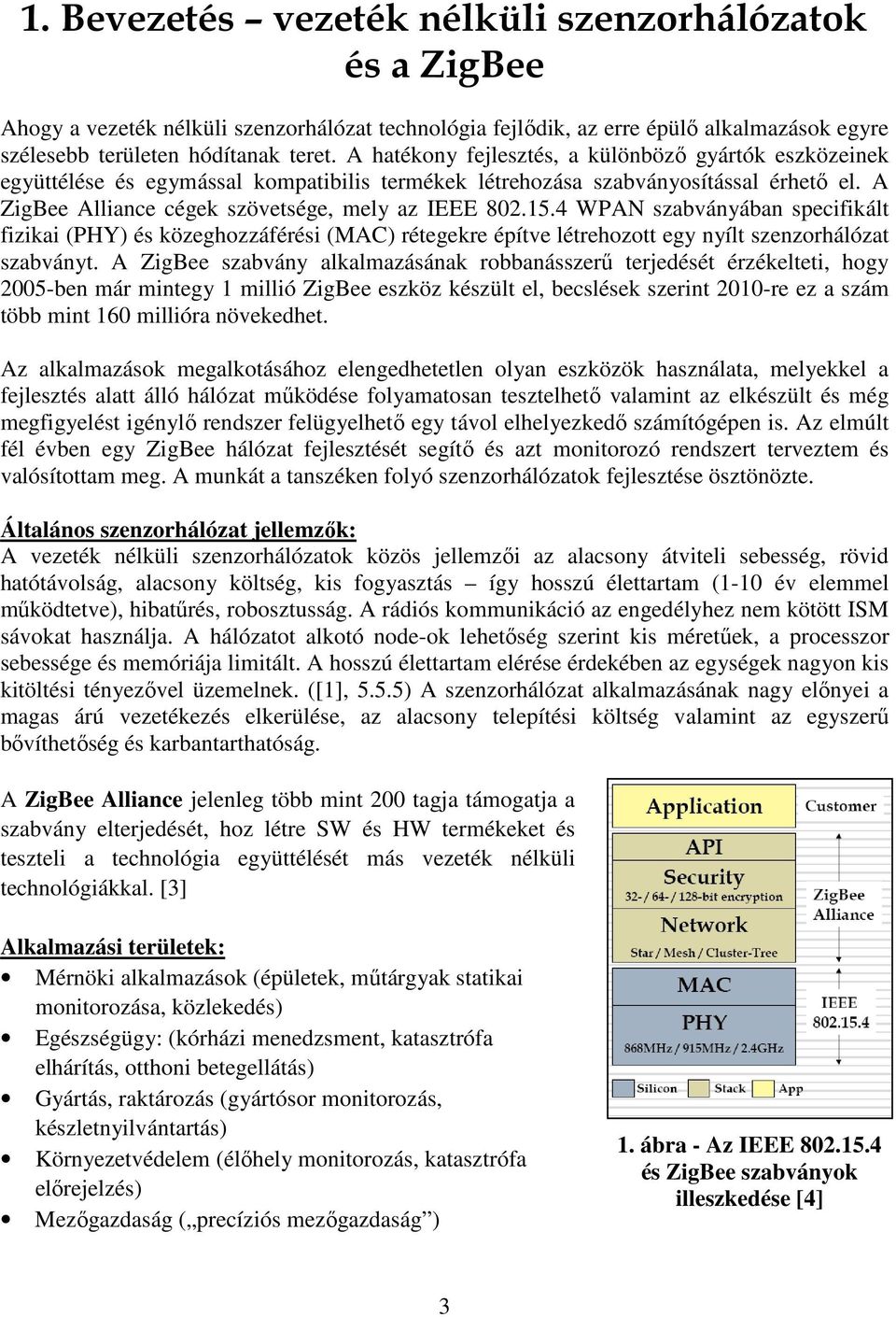 4 WPAN szabványában specifikált fizikai (PHY) és közeghozzáférési (MAC) rétegekre építve létrehozott egy nyílt szenzorhálózat szabványt.