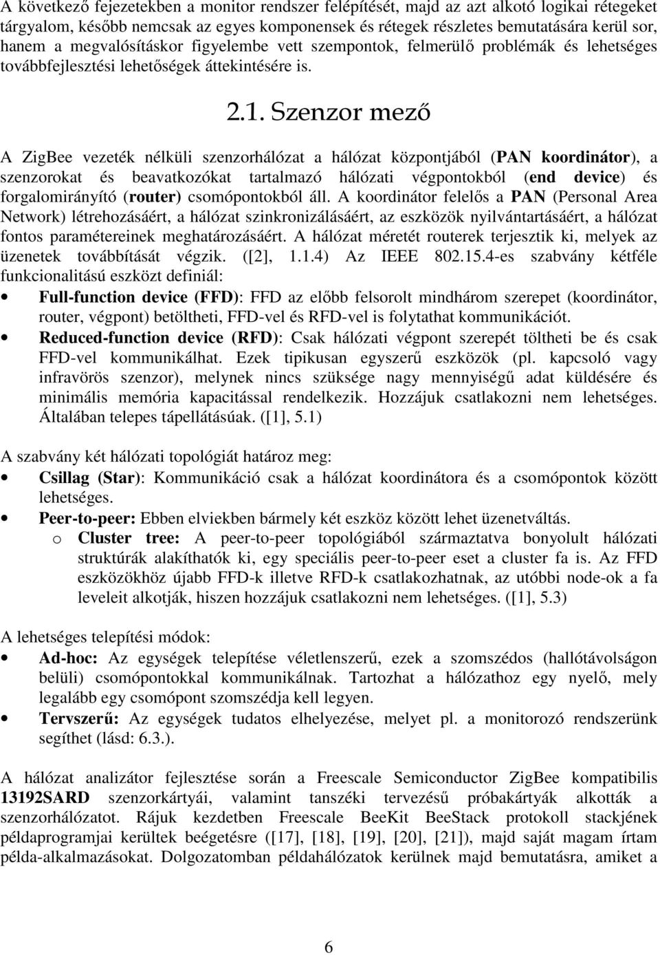 Szenzor mezı A ZigBee vezeték nélküli szenzorhálózat a hálózat központjából (PAN koordinátor), a szenzorokat és beavatkozókat tartalmazó hálózati végpontokból (end device) és forgalomirányító