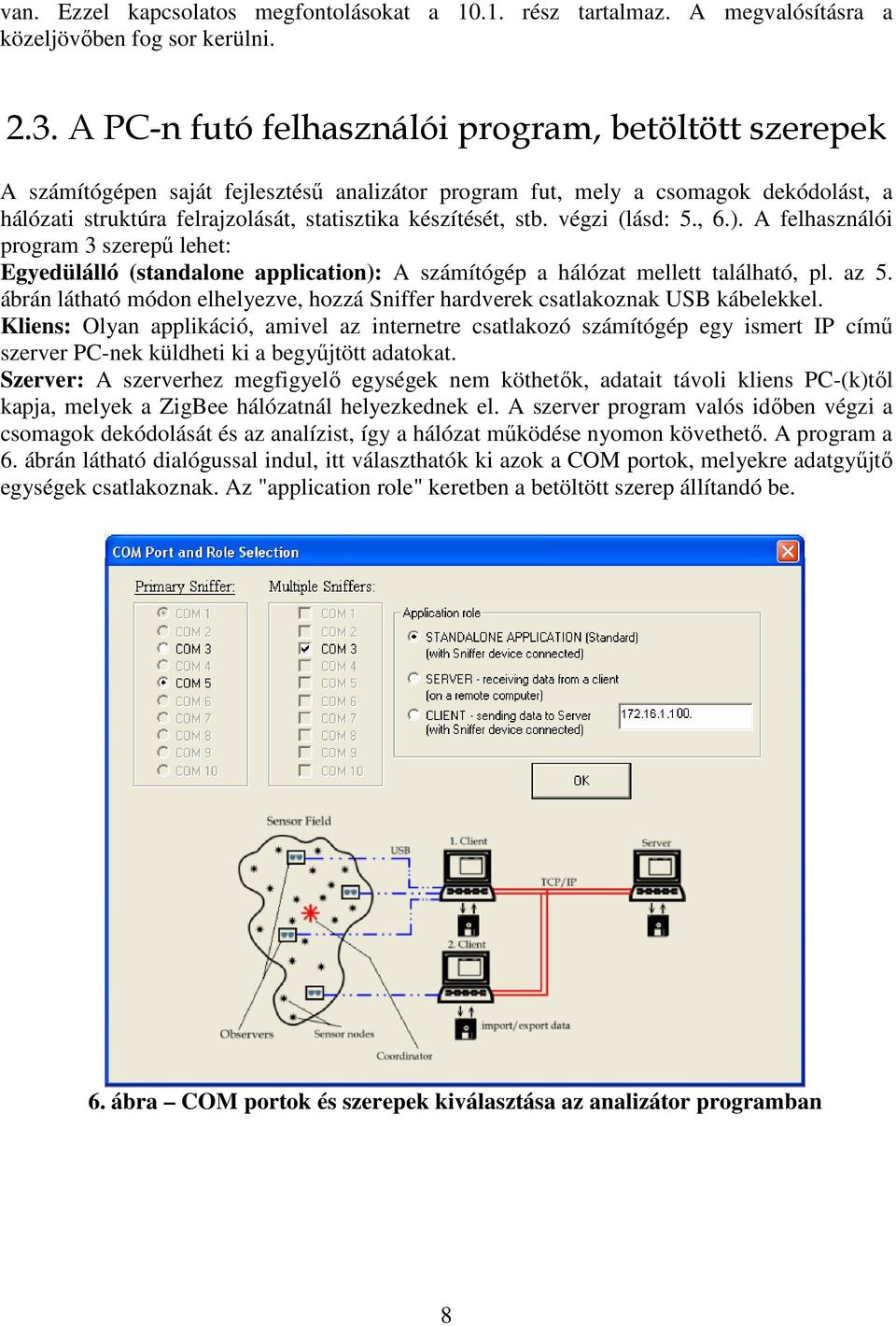 stb. végzi (lásd: 5., 6.). A felhasználói program 3 szerepő lehet: Egyedülálló (standalone application): A számítógép a hálózat mellett található, pl. az 5.