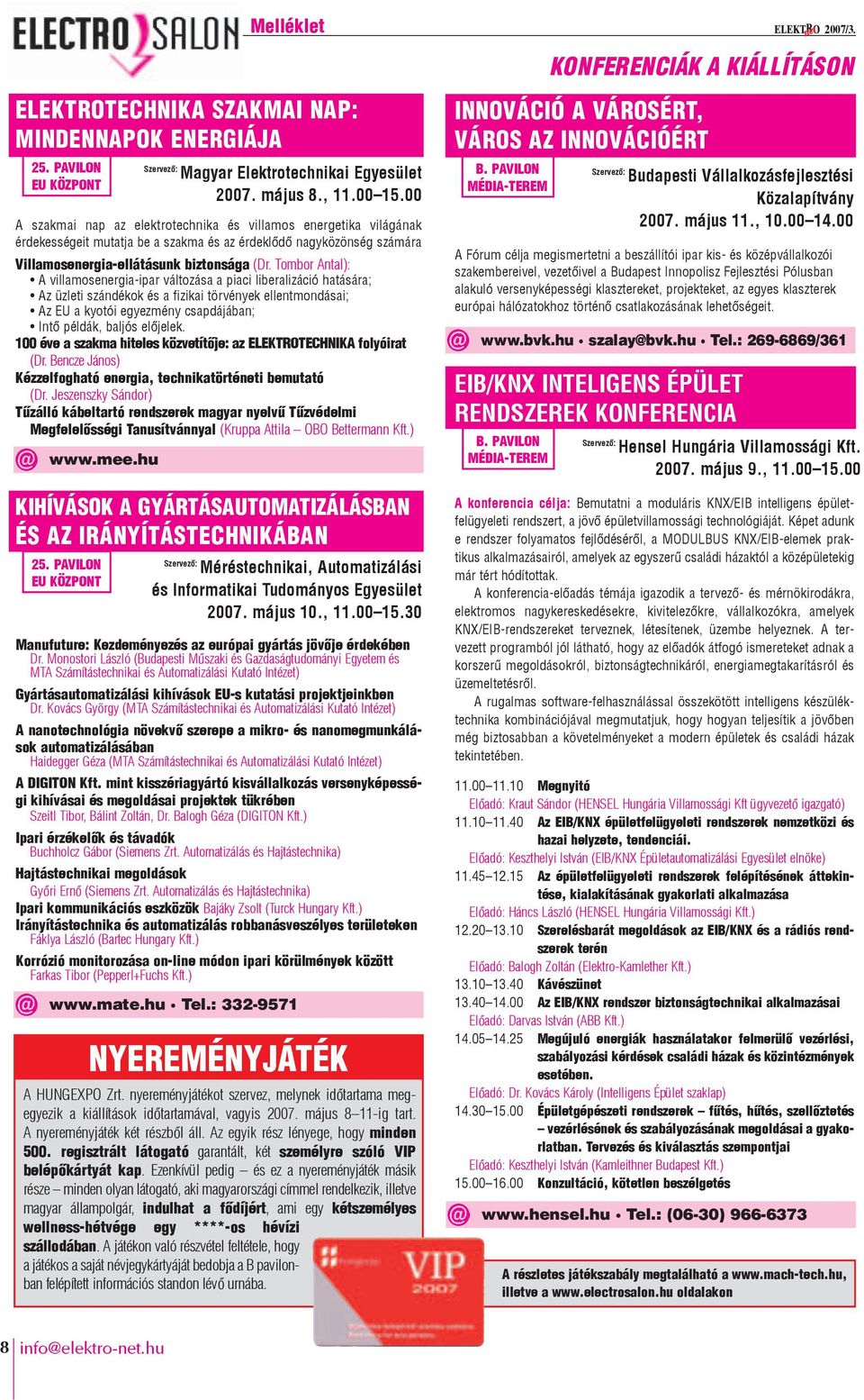 Tombor Antal): A villamosenergia-ipar változása a piaci liberalizáció hatására; Az üzleti szándékok és a fizikai törvények ellentmondásai; Az EU a kyotói egyezmény csapdájában; Intô példák, baljós