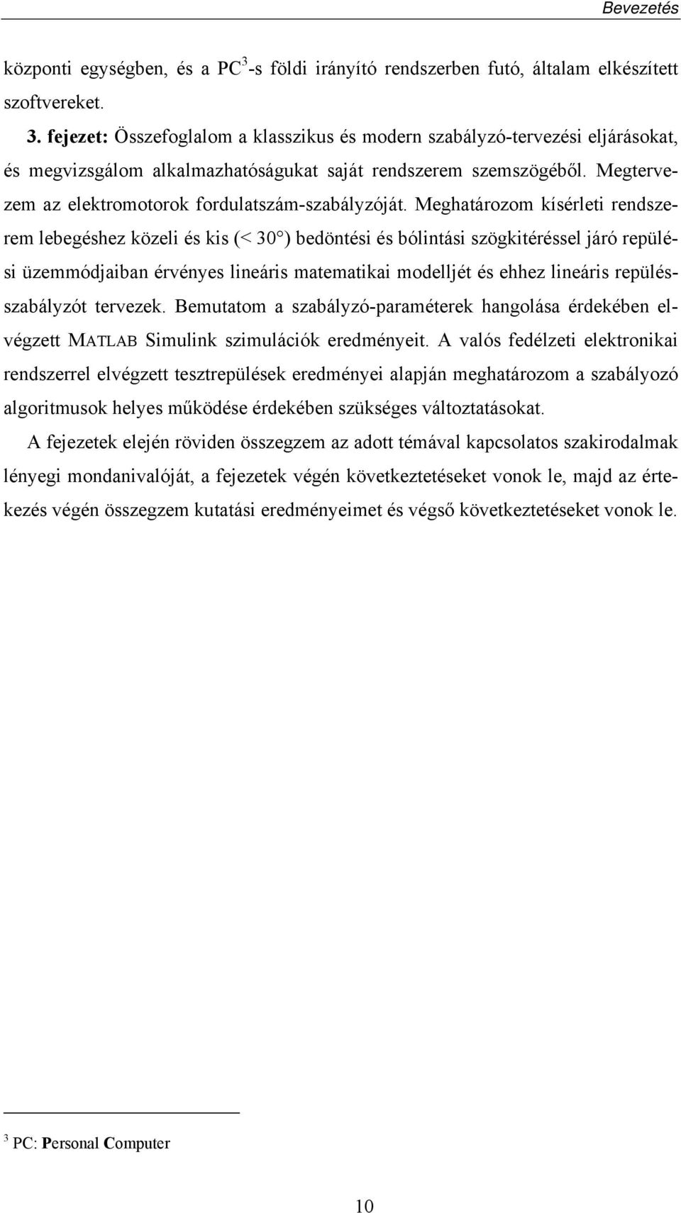 Meghatározom kísérleti rendszerem lebegéshez közeli és kis (< 3 ) bedöntési és bólintási szögkitéréssel járó repülési üzemmódjaiban érvényes lineáris matematikai modelljét és ehhez lineáris