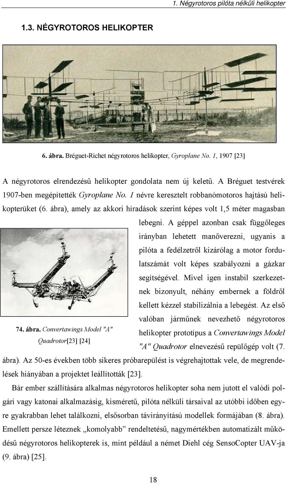 A géppel azonban csak függőleges irányban lehetett manőverezni, ugyanis a pilóta a fedélzetről kizárólag a motor fordulatszámát volt képes szabályozni a gázkar segítségével.