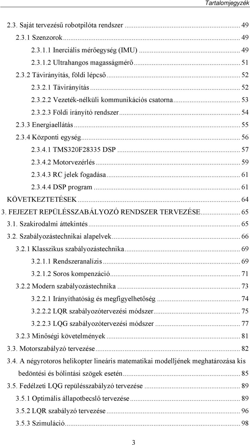 .. 6 KÖVETKEZTETÉSEK... 64 3. FEJEZET REPÜLÉSSZABÁLYOZÓ RENDSZER TERVEZÉSE... 65 3.. Szakirodalmi áttekintés... 65 3.. Szabályozástechnikai alapelvek... 66 3.. Klasszikus szabályozástechnika... 69 3.