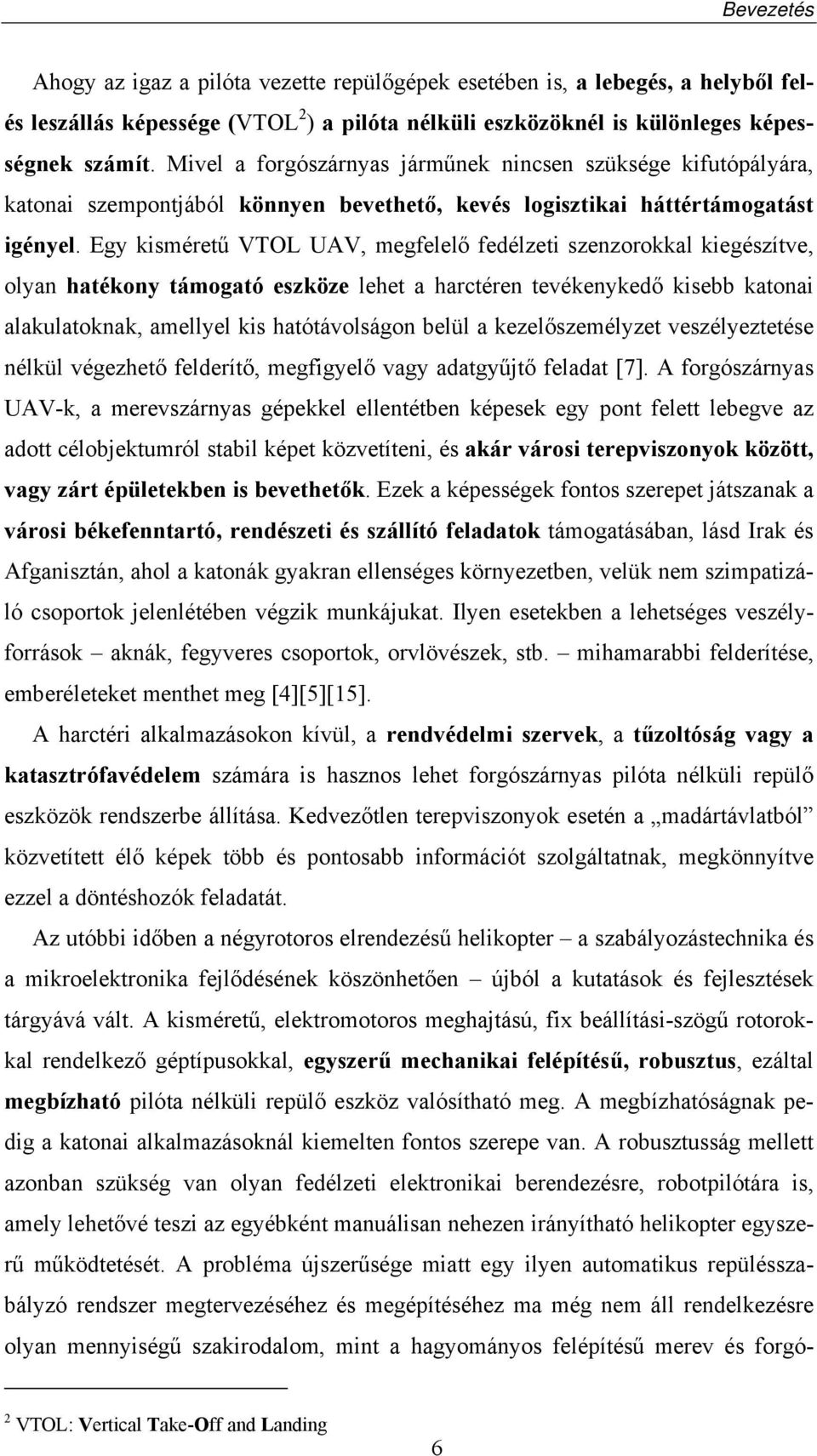 Egy kisméretű VTOL UAV, megfelelő fedélzeti szenzorokkal kiegészítve, olyan hatékony támogató eszköze lehet a harctéren tevékenykedő kisebb katonai alakulatoknak, amellyel kis hatótávolságon belül a