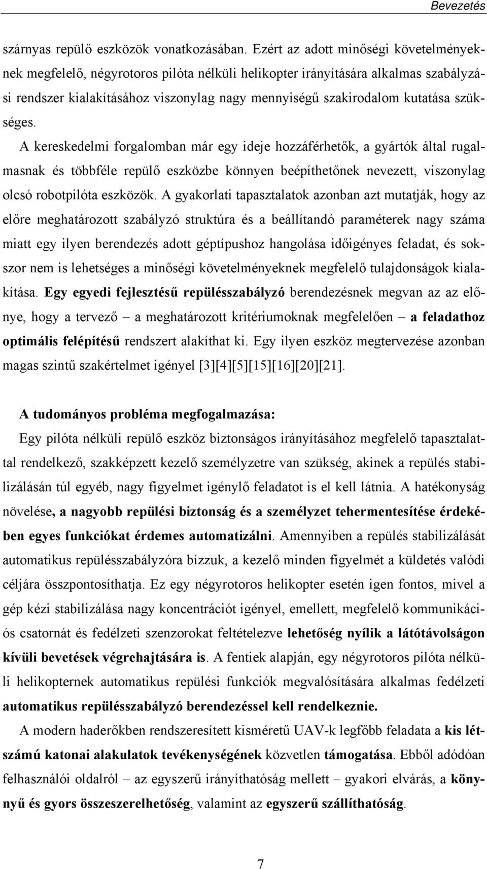 szükséges. A kereskedelmi forgalomban már egy ideje hozzáférhetők, a gyártók által rugalmasnak és többféle repülő eszközbe könnyen beépíthetőnek nevezett, viszonylag olcsó robotpilóta eszközök.