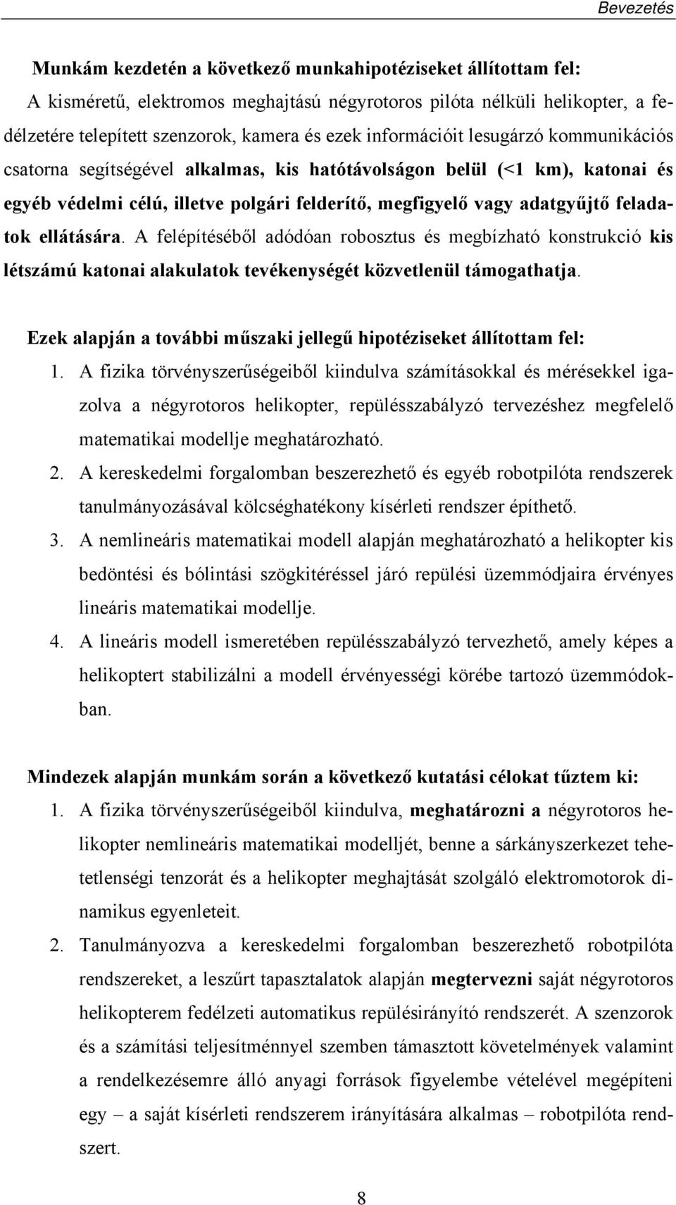 ellátására. A felépítéséből adódóan robosztus és megbízható konstrukció kis létszámú katonai alakulatok tevékenységét közvetlenül támogathatja.