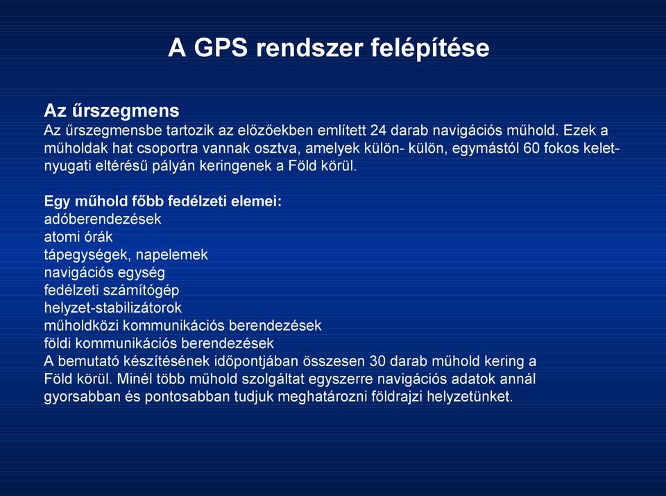 Egy műhold főbb fedélzeti elemei: adóberendezések atomi órák tápegységek, napelemek navigációs egység fedélzeti számítógép helyzet-stabilizátorok műholdközi kommunikációs