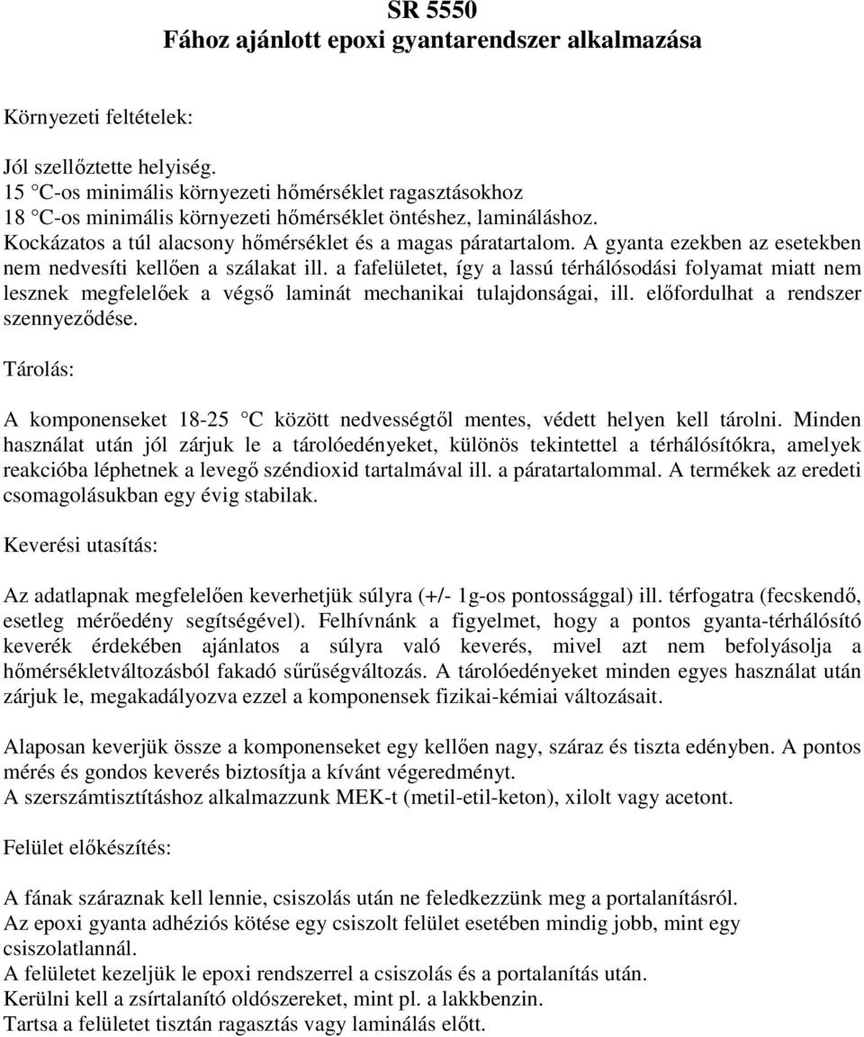 A gyanta ezekben az esetekben nem nedvesíti kellıen a szálakat ill. a fafelületet, így a lassú térhálósodási folyamat miatt nem lesznek megfelelıek a végsı laminát mechanikai tulajdonságai, ill.