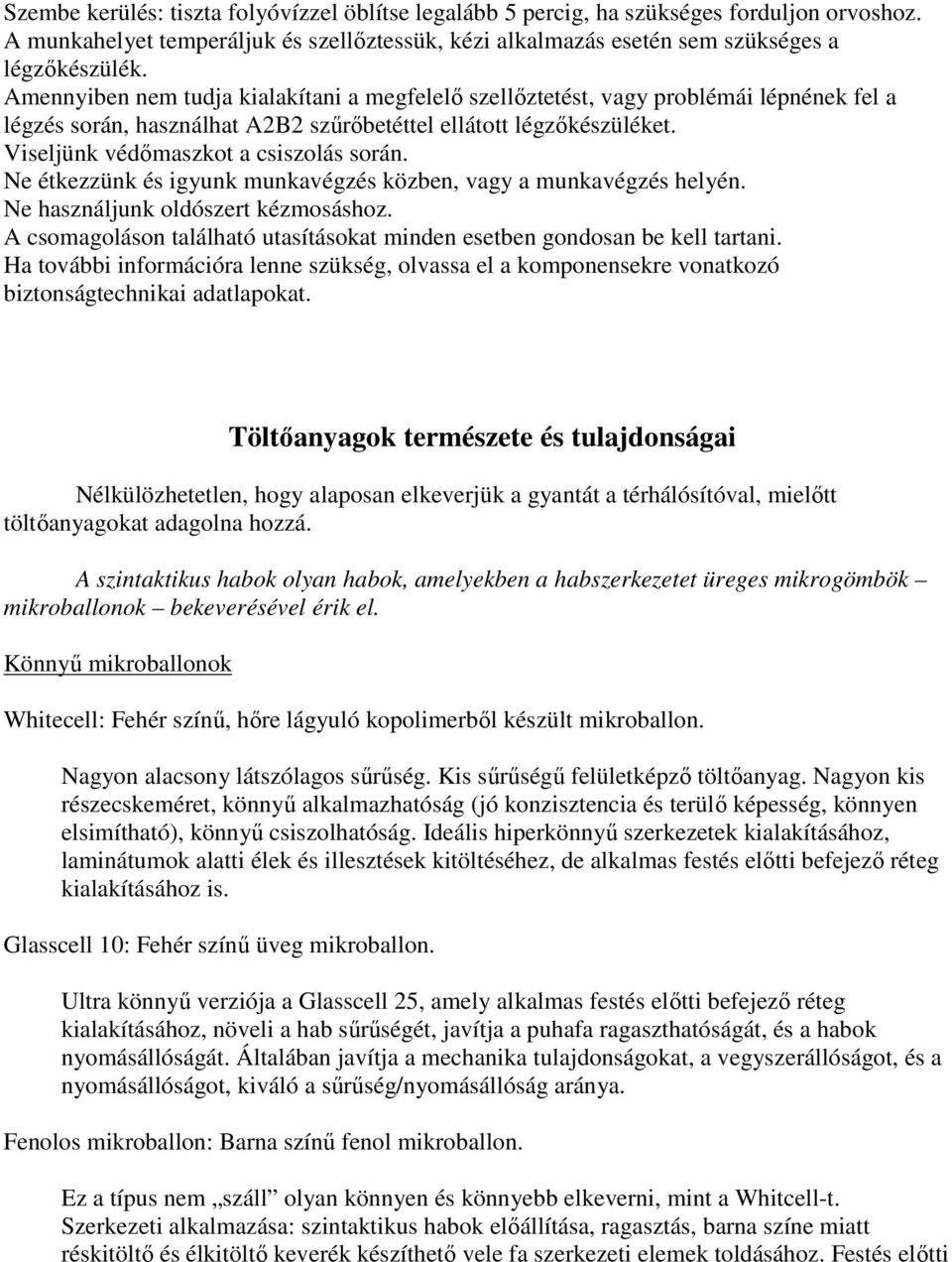 Ne étkezzünk és igyunk munkavégzés közben, vagy a munkavégzés helyén. Ne használjunk oldószert kézmosáshoz. A csomagoláson található utasításokat minden esetben gondosan be kell tartani.