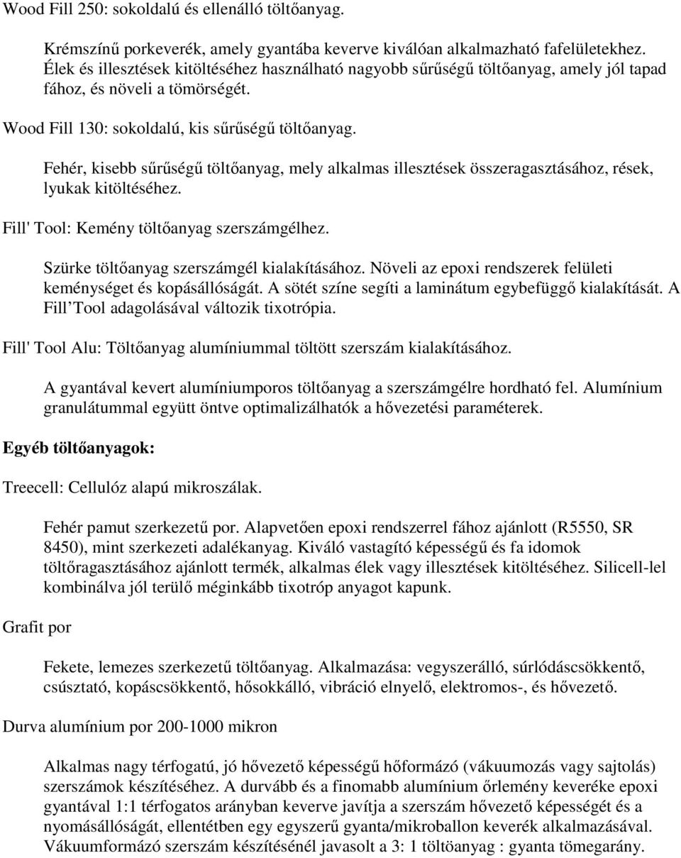 Fehér, kisebb sőrőségő töltıanyag, mely alkalmas illesztések összeragasztásához, rések, lyukak kitöltéséhez. Fill' Tool: Kemény töltıanyag szerszámgélhez. Szürke töltıanyag szerszámgél kialakításához.