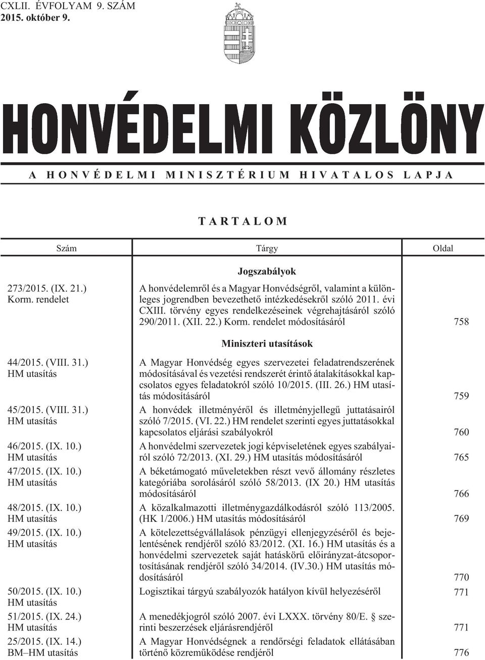 törvény egyes rendelkezéseinek végrehajtásáról szóló 290/2011. (XII. 22.) Korm. rendelet módosításáról 758 Miniszteri utasítások 44/2015. (VIII. 31.) HM utasítás 45/2015. (VIII. 31.) HM utasítás 46/2015.