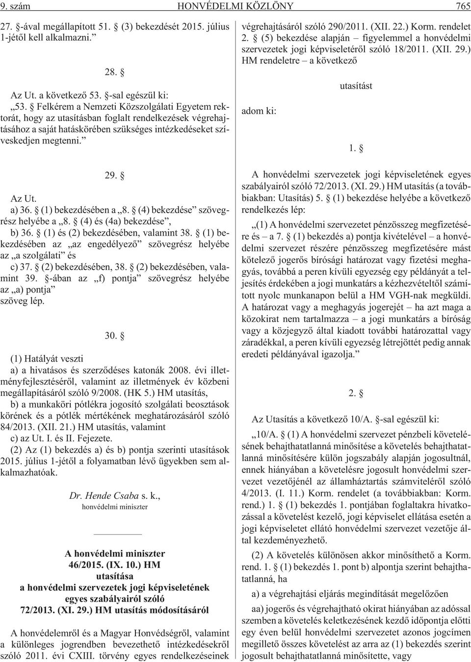 (1) bekezdésében a 8. (4) bekezdése szövegrész helyébe a 8. (4) és (4a) bekezdése, b) 36. (1) és (2) bekezdésében, valamint 38.