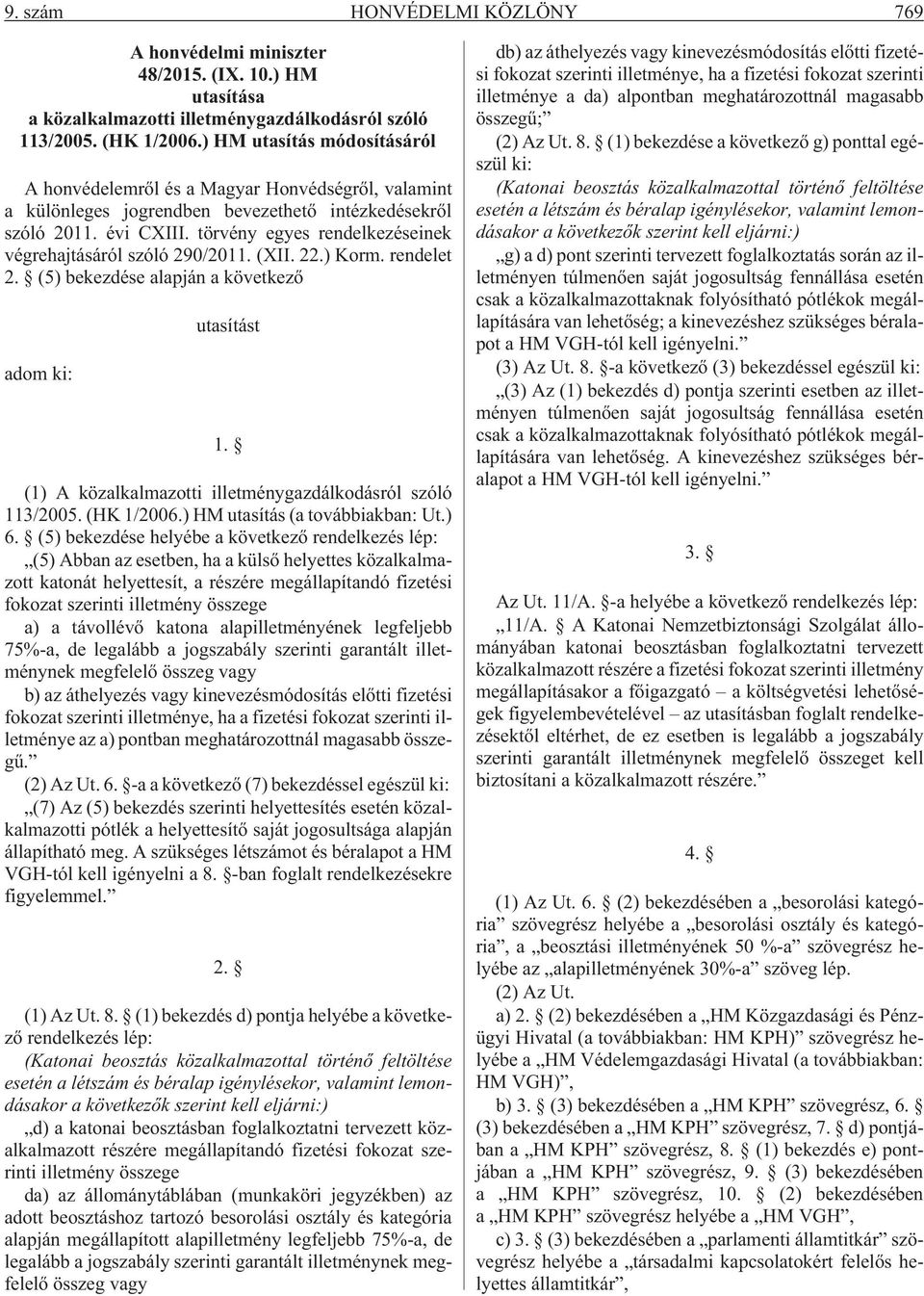 törvény egyes rendelkezéseinek végrehajtásáról szóló 290/2011. (XII. 22.) Korm. rendelet 2. (5) bekezdése alapján a következõ adom ki: utasítást 1.