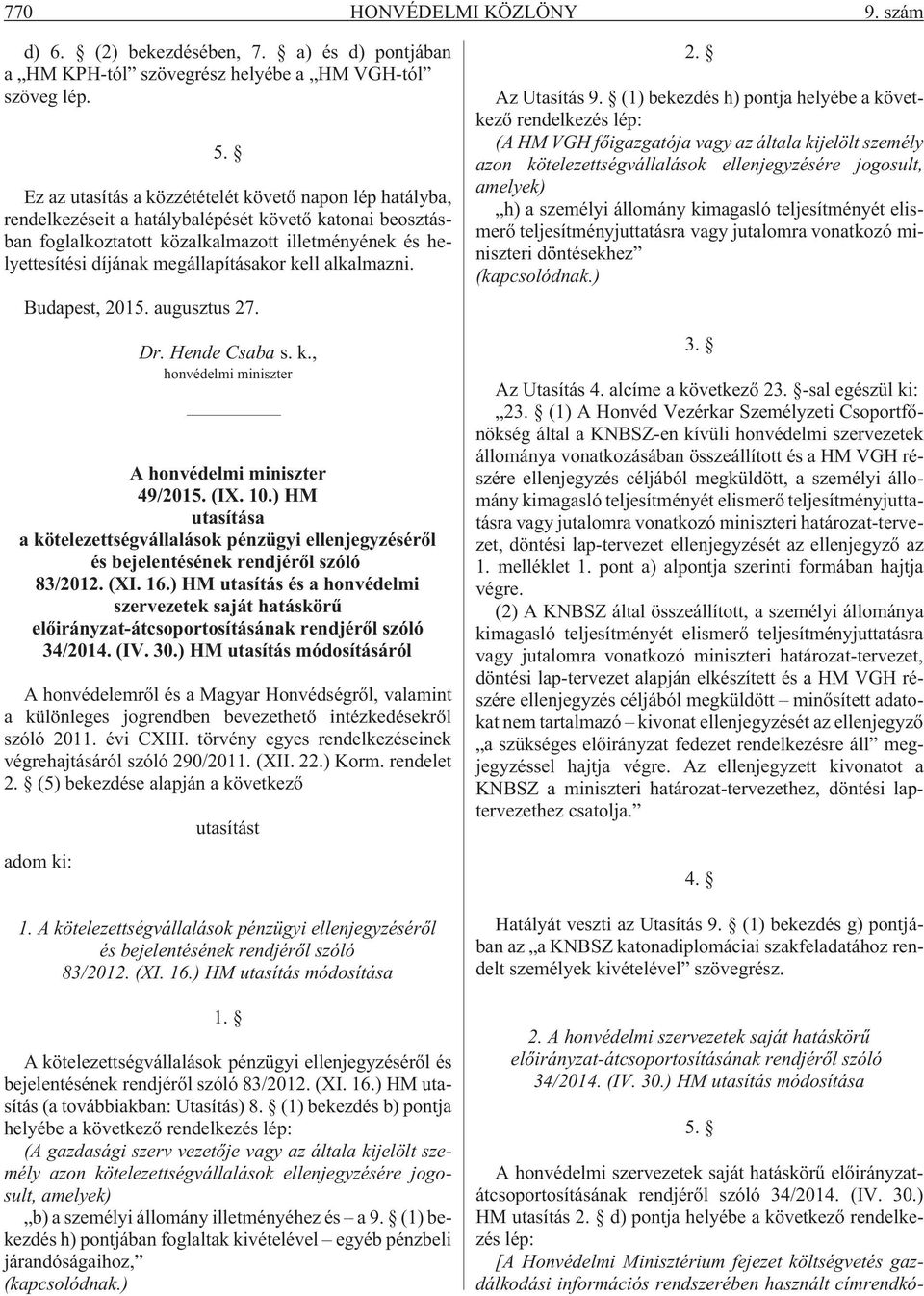 megállapításakor kell alkalmazni. Budapest, 2015. augusztus 27. Dr. Hende Csaba s. k., honvédelmi miniszter A honvédelmi miniszter 49/2015. (IX. 10.