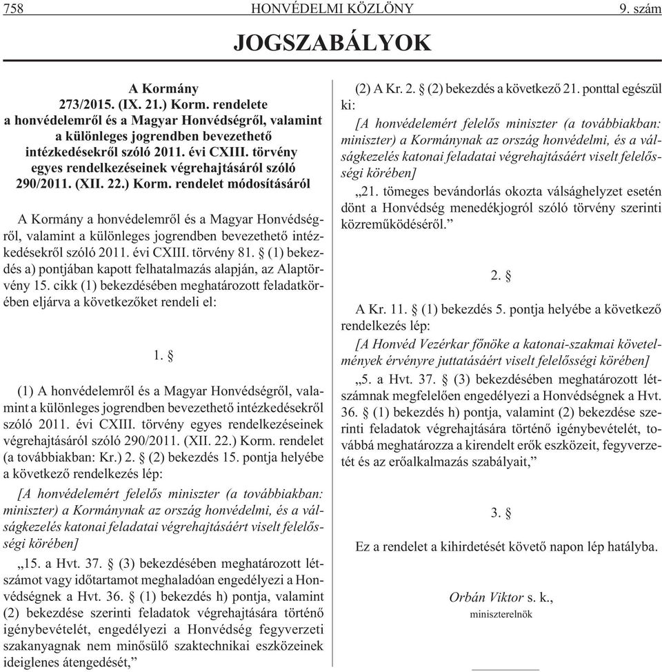 (XII. 22.) Korm. rendelet módosításáról A Kormány a honvédelemrõl és a Magyar Honvédségrõl, valamint a különleges jogrendben bevezethetõ intézkedésekrõl szóló 2011. évi CXIII. törvény 81.