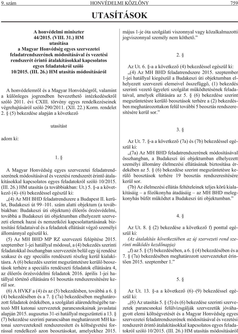 ) HM utasítás módosításáról A honvédelemrõl és a Magyar Honvédségrõl, valamint a különleges jogrendben bevezethetõ intézkedésekrõl szóló 2011. évi CXIII.