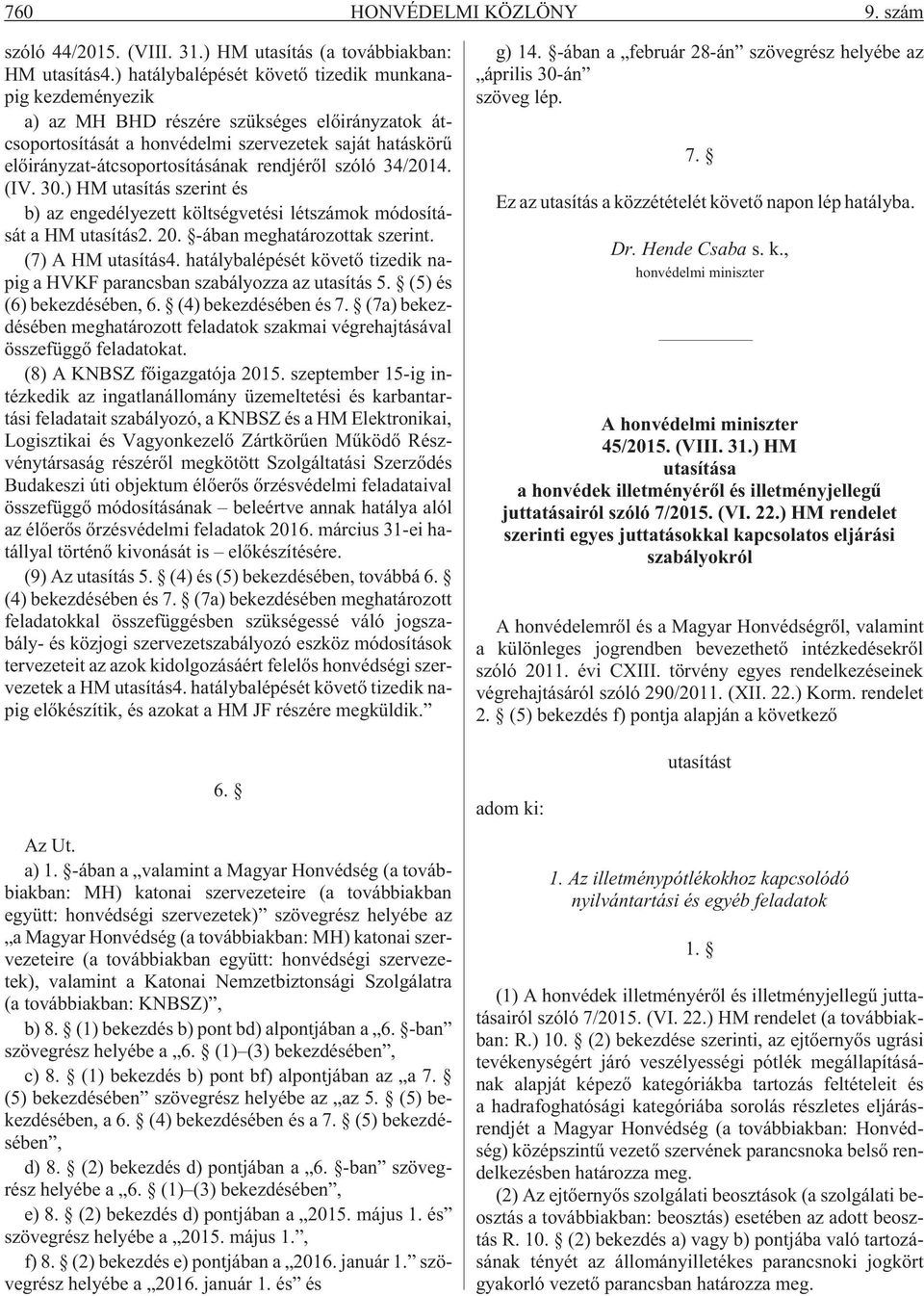 rendjérõl szóló 34/2014. (IV. 30.) HM utasítás szerint és b) az engedélyezett költségvetési létszámok módosítását a HM utasítás2. 20. -ában meghatározottak szerint. (7) A HM utasítás4.