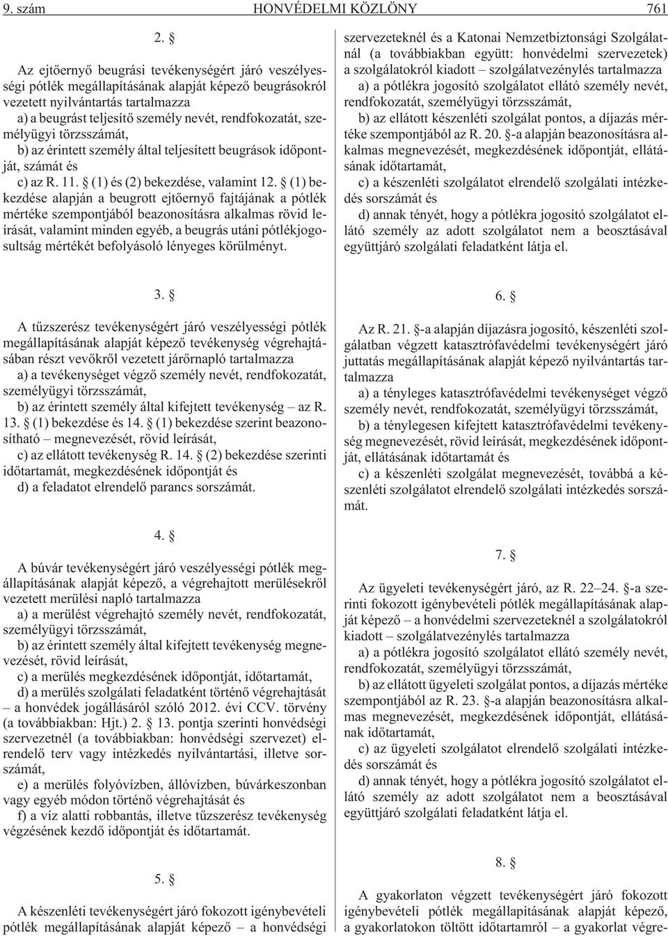 személyügyi törzsszámát, b) az érintett személy által teljesített beugrások idõpontját, számát és c) az R. 11. (1) és (2) bekezdése, valamint 12.