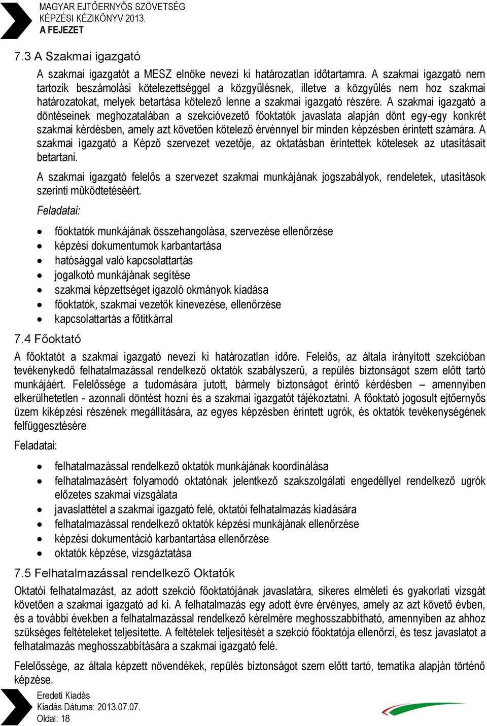 A szakmai igazgató a döntéseinek meghozatalában a szekcióvezető főoktatók javaslata alapján dönt egy-egy konkrét szakmai kérdésben, amely azt követően kötelező érvénnyel bír minden képzésben érintett