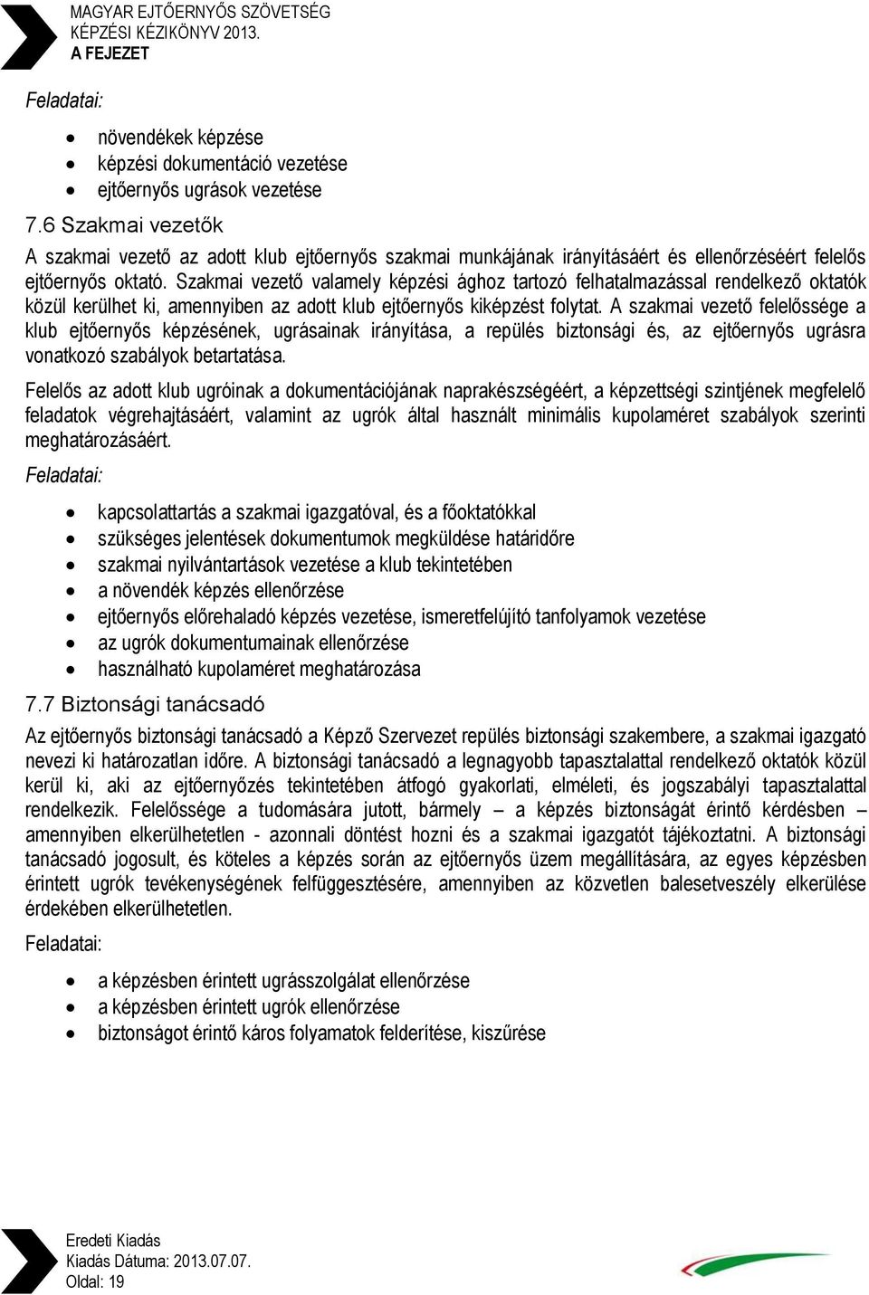 Szakmai vezető valamely képzési ághoz tartozó felhatalmazással rendelkező oktatók közül kerülhet ki, amennyiben az adott klub ejtőernyős kiképzést folytat.