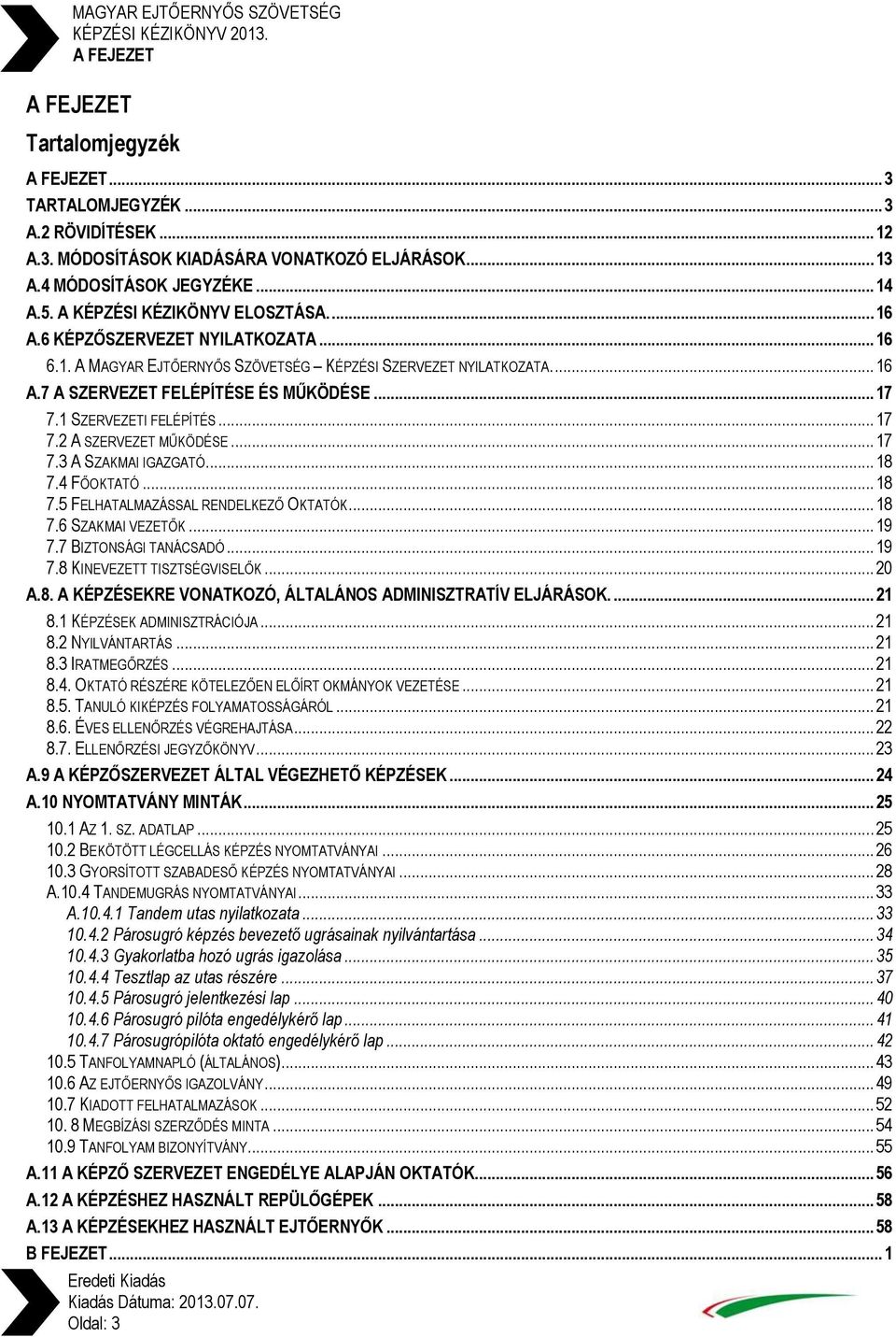 1 SZERVEZETI FELÉPÍTÉS... 17 7.2 A SZERVEZET MŰKÖDÉSE... 17 7.3 A SZAKMAI IGAZGATÓ... 18 7.4 FŐOKTATÓ... 18 7.5 FELHATALMAZÁSSAL RENDELKEZŐ OKTATÓK... 18 7.6 SZAKMAI VEZETŐK... 19 7.