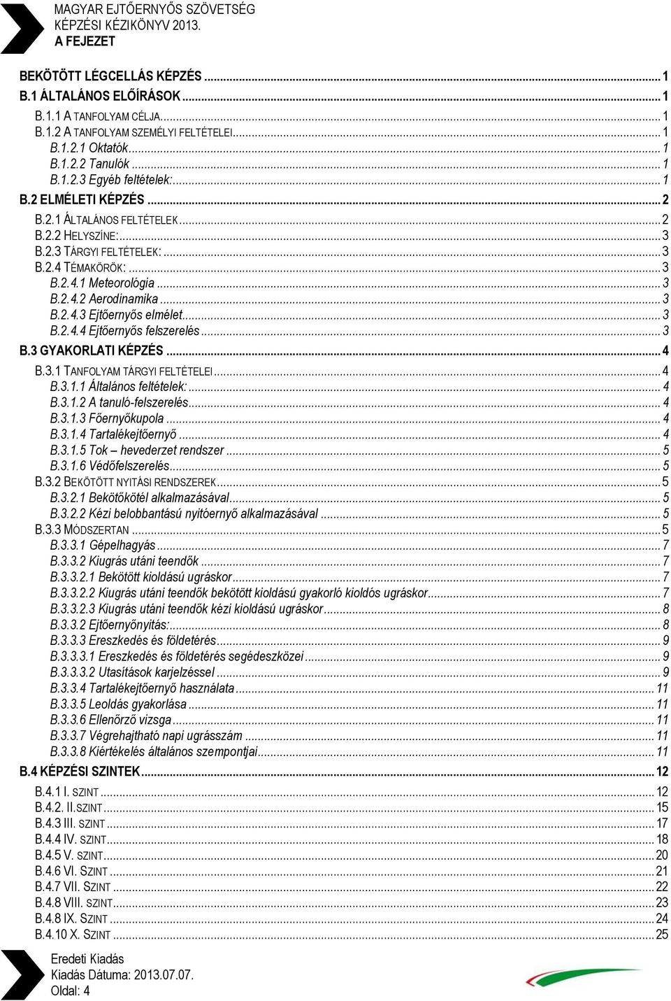 .. 3 B.2.4.4 Ejtőernyős felszerelés... 3 B.3 GYAKORLATI KÉPZÉS... 4 B.3.1 TANFOLYAM TÁRGYI FELTÉTELEI... 4 B.3.1.1 Általános feltételek:... 4 B.3.1.2 A tanuló-felszerelés... 4 B.3.1.3 Főernyőkupola.