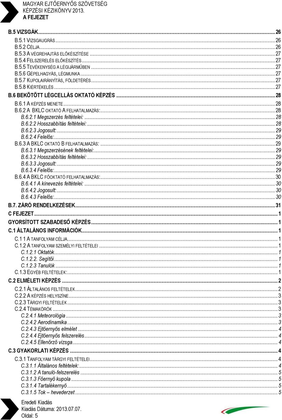 .. 28 B.6.2.2 Hosszabbítás feltételei:... 28 B.6.2.3 Jogosult:... 29 B.6.2.4 Felelős:... 29 B.6.3 A BKLC OKTATÓ B FELHATALMAZÁS:... 29 B.6.3.1 Megszerzésének feltételei:... 29 B.6.3.2 Hosszabbítás feltételei:... 29 B.6.3.3 Jogosult:... 29 B.6.3.4 Felelős:... 29 B.6.4 A BKLC FŐOKTATÓ FELHATALMAZÁS:.