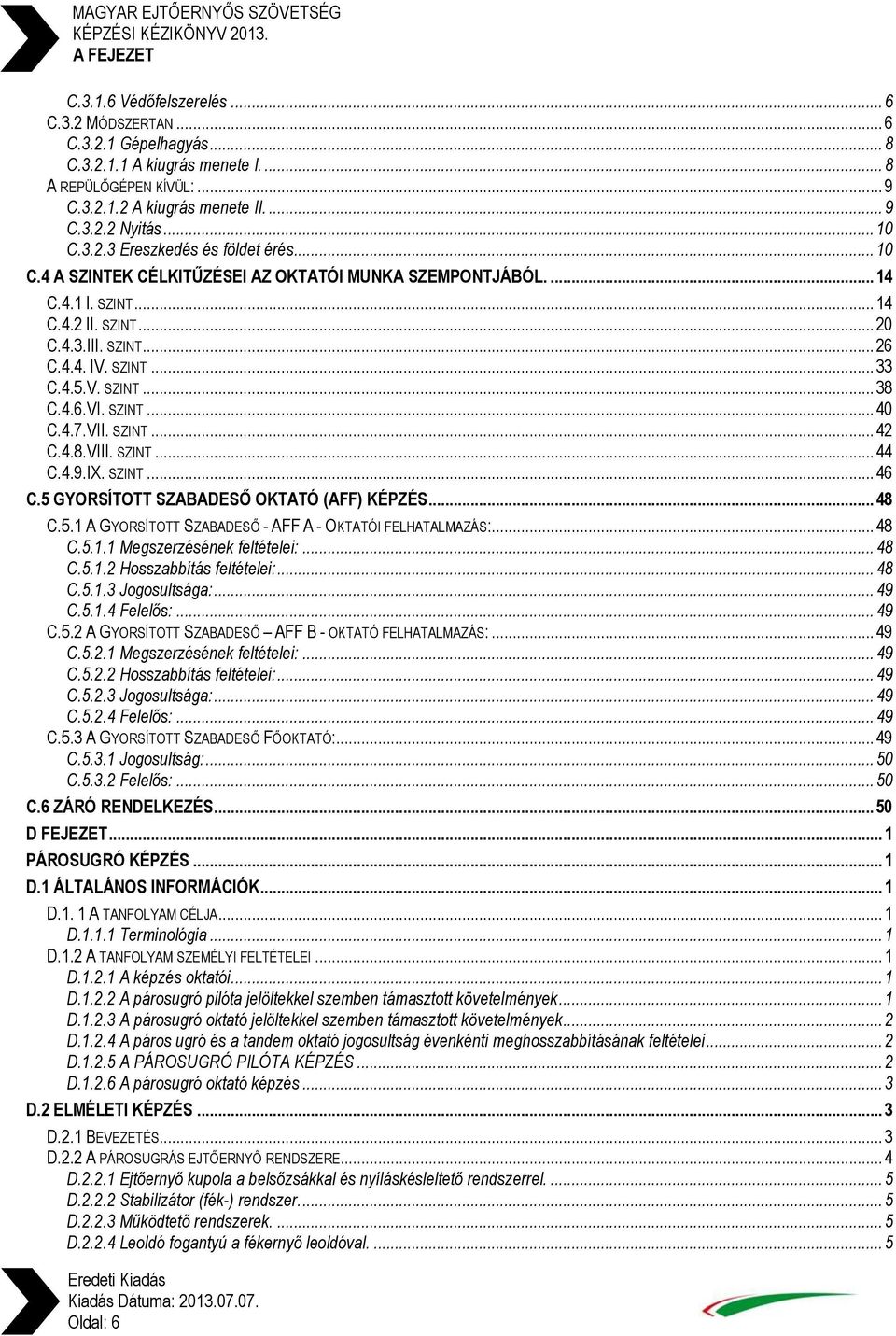 4.5.V. SZINT... 38 C.4.6.VI. SZINT... 40 C.4.7.VII. SZINT... 42 C.4.8.VIII. SZINT... 44 C.4.9.IX. SZINT... 46 C.5 GYORSÍTOTT SZABADESŐ OKTATÓ (AFF) KÉPZÉS... 48 C.5.1 A GYORSÍTOTT SZABADESŐ - AFF A - OKTATÓI FELHATALMAZÁS:.