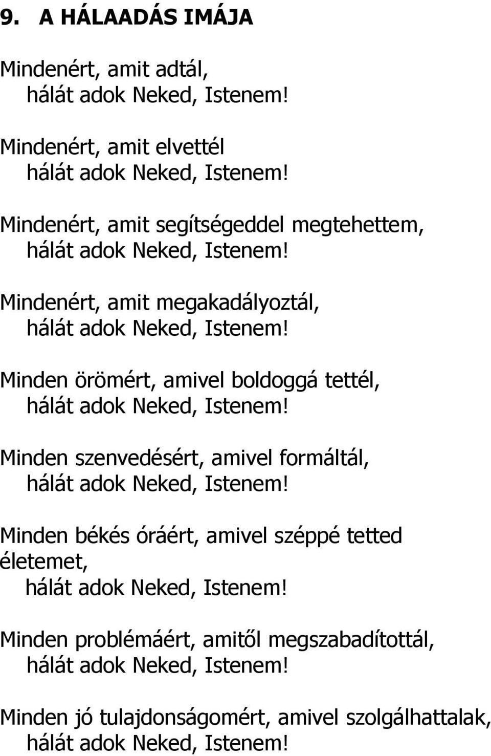 Minden örömért, amivel boldoggá tettél, hálát adok Neked, Istenem! Minden szenvedésért, amivel formáltál, hálát adok Neked, Istenem!